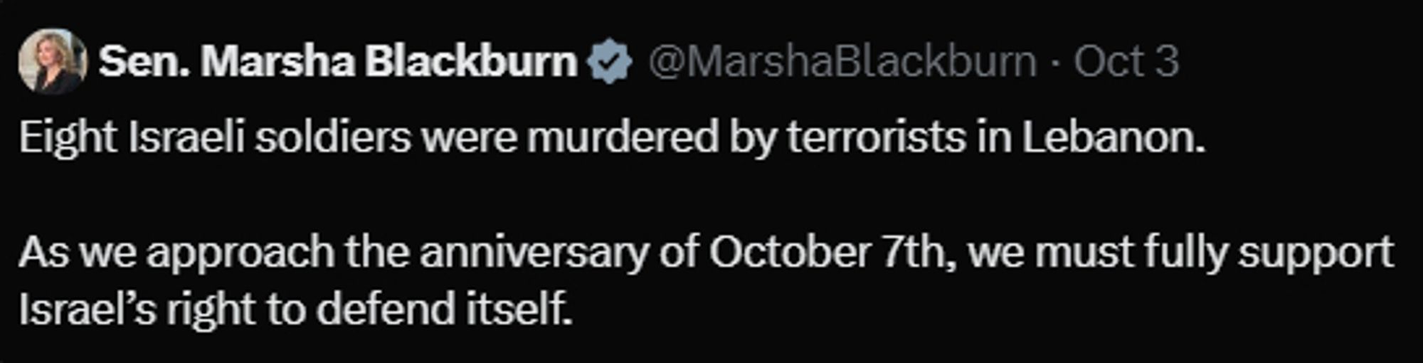 Dipshit Senator Marsha Blackburn tweeting on Oct 3, "Eight Israeli soldiers were murdered by terrorists in Lebanon. As we approach the anniversary of October 7th, we must fully support Israel’s right to defend itself."