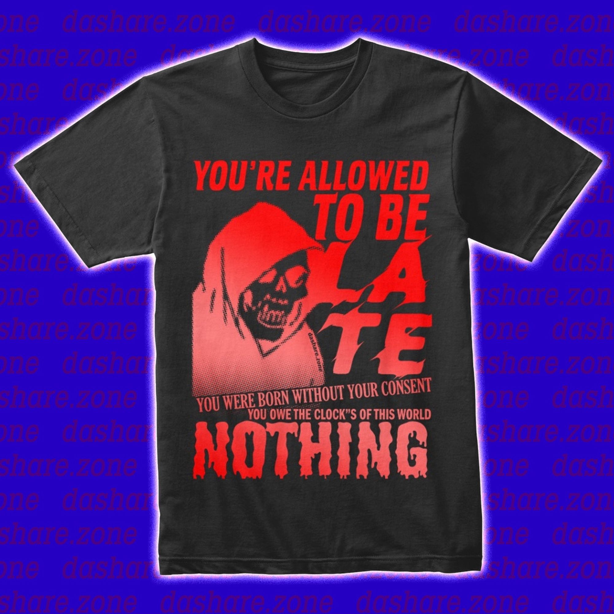 BLACK TSHIRT THAT SAYS "YOUR ALLOWED TO BE LATE, YOU WERE BORN WITHOUT YOUR CONSENT, YOU OWE THE CLOCK'S OF THIS WORLD NOTHING" - DASHARE.ZONE ADMIN