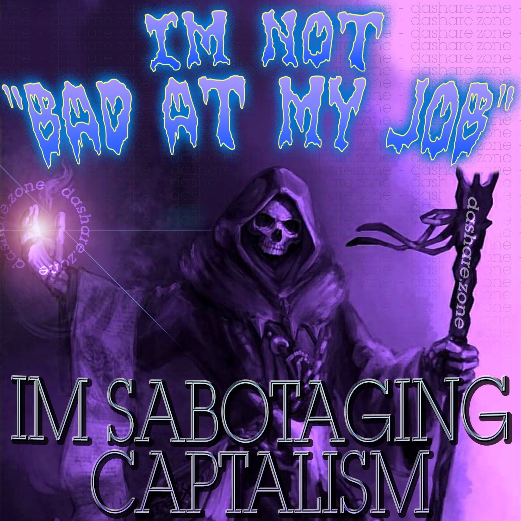 A SKELATONG WHOSE ALWAYS GETTEN YELLED AT THERE BOSS BUT GUESS WHAT ? IF THERE NOT GONNA PAY YA MORE YOU CAN GIVE YOU'RE SELF A RAISE BY DOIN LESS WORK WHILE YOUR THERE , IF WAGES ARE GONNA STAGNATE THEN SO AM I , AND DA TEXT SAYS "IM NOT BAD AT MY JOB ,IM SABOTAGGING CAPITALISM " - DASHARE.ZONE ADMIN