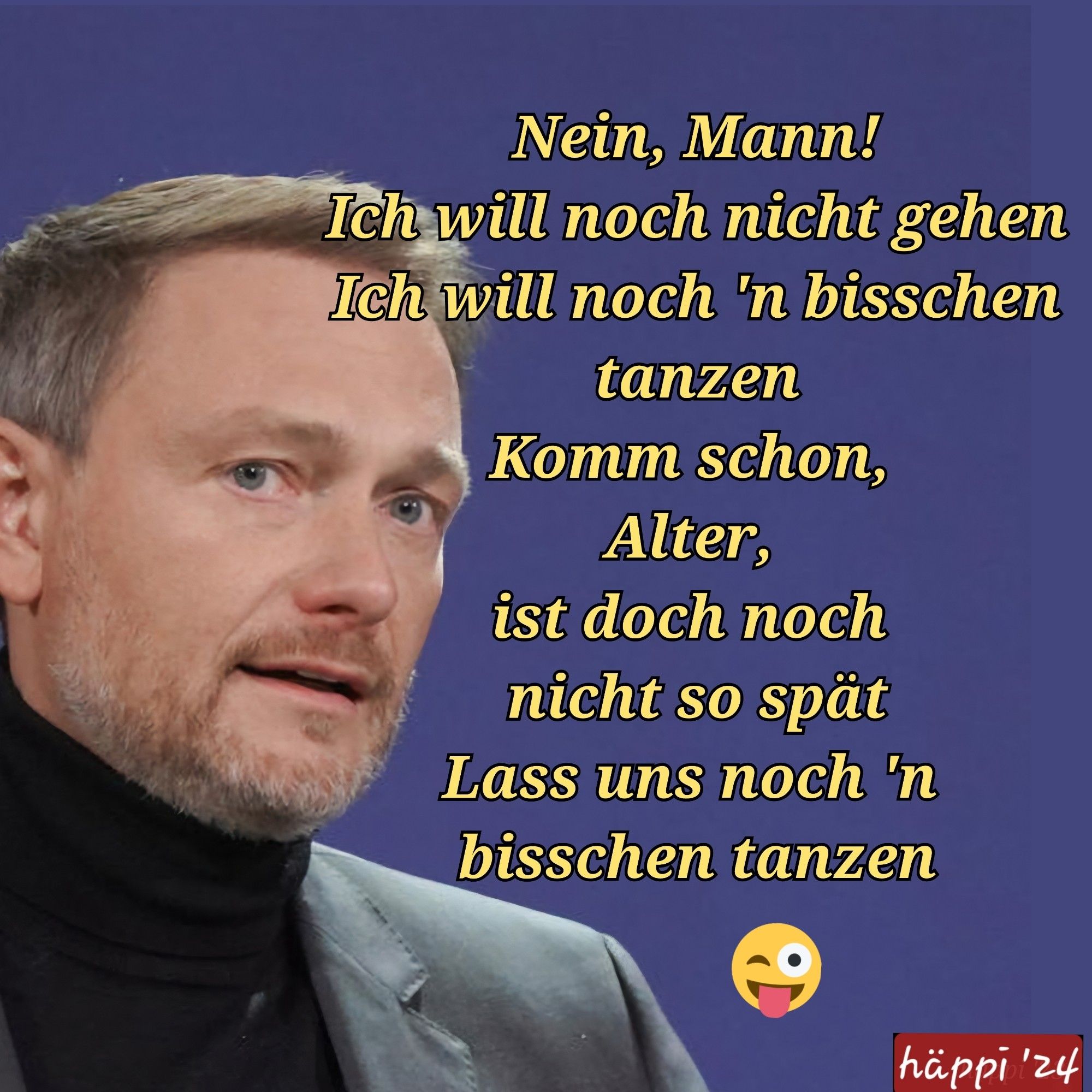 Foto von Finanzminister Christian Lindner Text: Nein, Mann! Ich will noch nicht gehen Ich will noch 'n bisschen tanzen Komm schon, Alter, ist doch noch nicht so spät Lass uns noch 'n bisschen tanzen