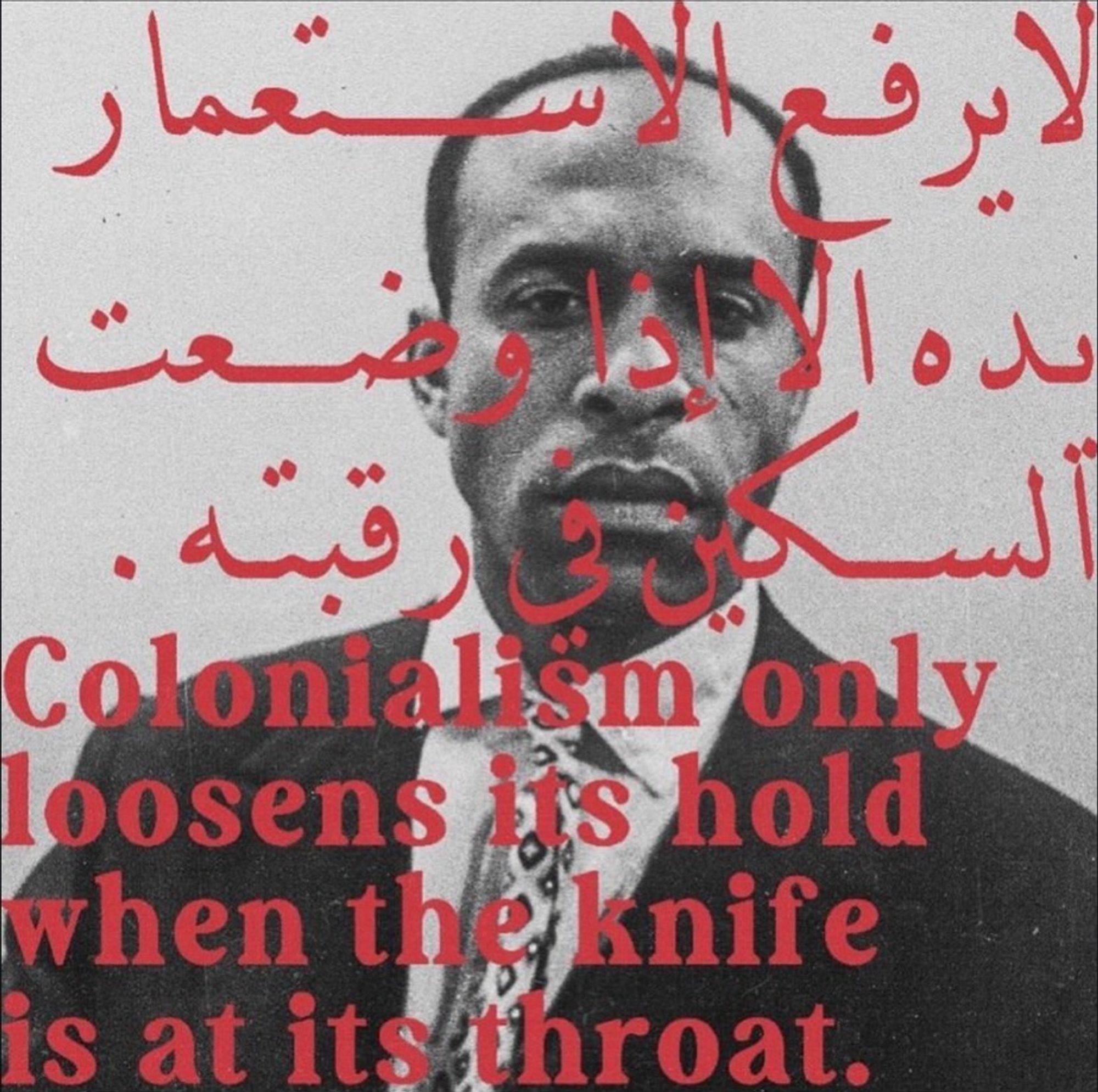 Black and white image of Frantz Fanon and there are words in Arabic and English over the top of the photo which reads “colonialism only loosens its hold when the knife is at its throat”