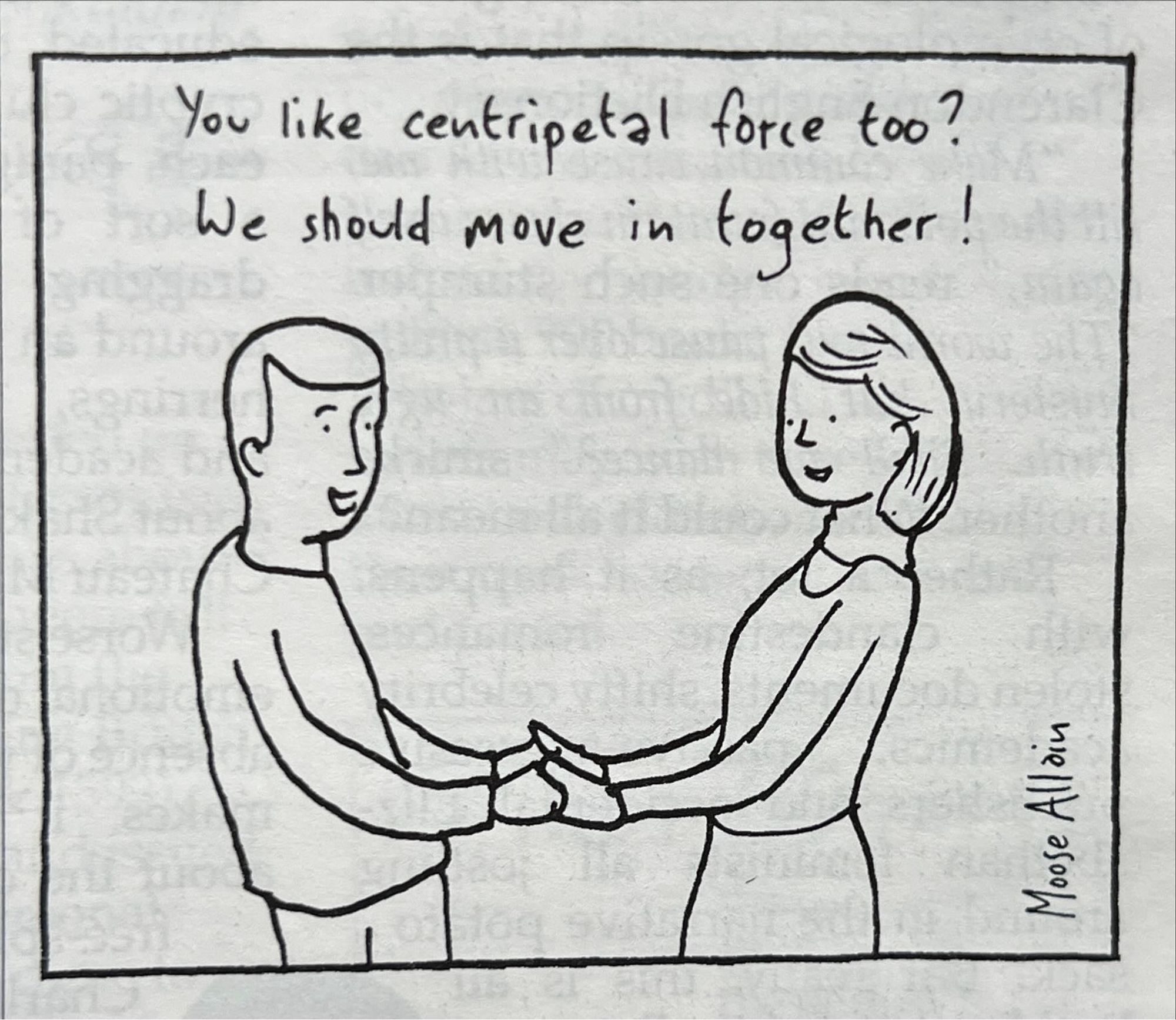 Cartoon: a man and a woman standing opposite each other holding hands. the man is saying “You like centripetal force too? We should move in together!”