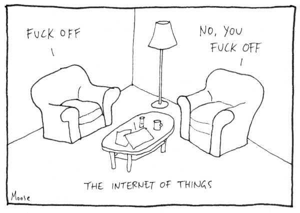 Cartoon. A living room with a coffee table, two armchairs, a standard lamp. One armchair is saying to the other "FUCK OFF" to which the other is replying "NO YOU FUCK OFF". Caption: The Internet of Things