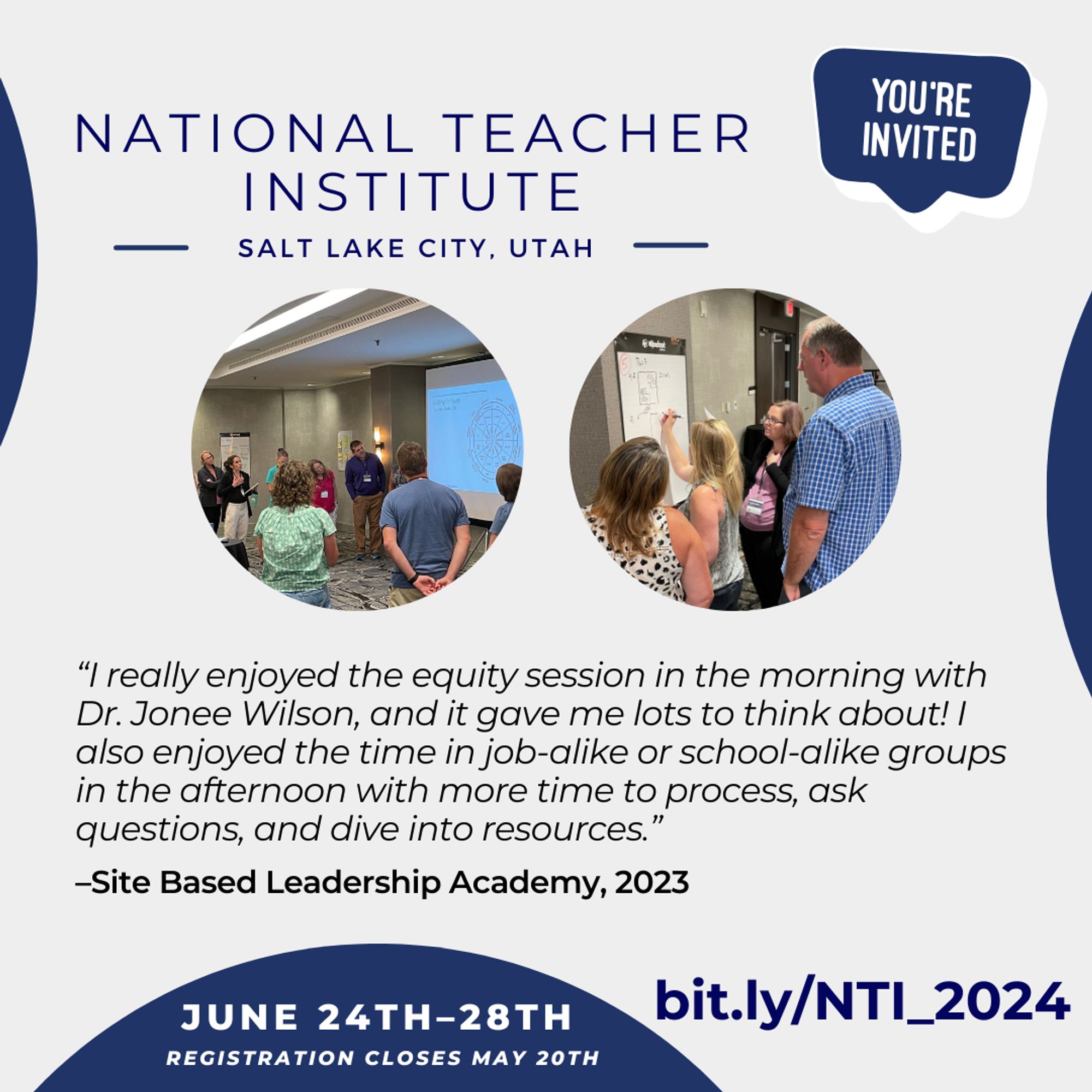 A dark blue and light gray flier for a CPM professional learning experience. Within two circles are candid photos of teachers working on problems while standing at a VNPS or surrounding a projection screen. The text at the top of the flier is: “National Teacher Institute—Salt Lake City, Utah— You’re Invited.” The text below the photos is a quote from a professional learning event participant: “‘I really enjoyed the equity session in the morning with Dr. Jonee Wilson, and it gave me lots to think about! I also enjoyed the time in job-alike or school-alike groups in the afternoon with more time to process, ask questions, and dive into resources..’ –Site Based Leadership Academy, 2023.” The text within a dark blue half-circle at the bottom of the flier is: “June 24th–28th, Registration closes May 20th.” To the right of that is a URL: bit.ly/NIT_2024