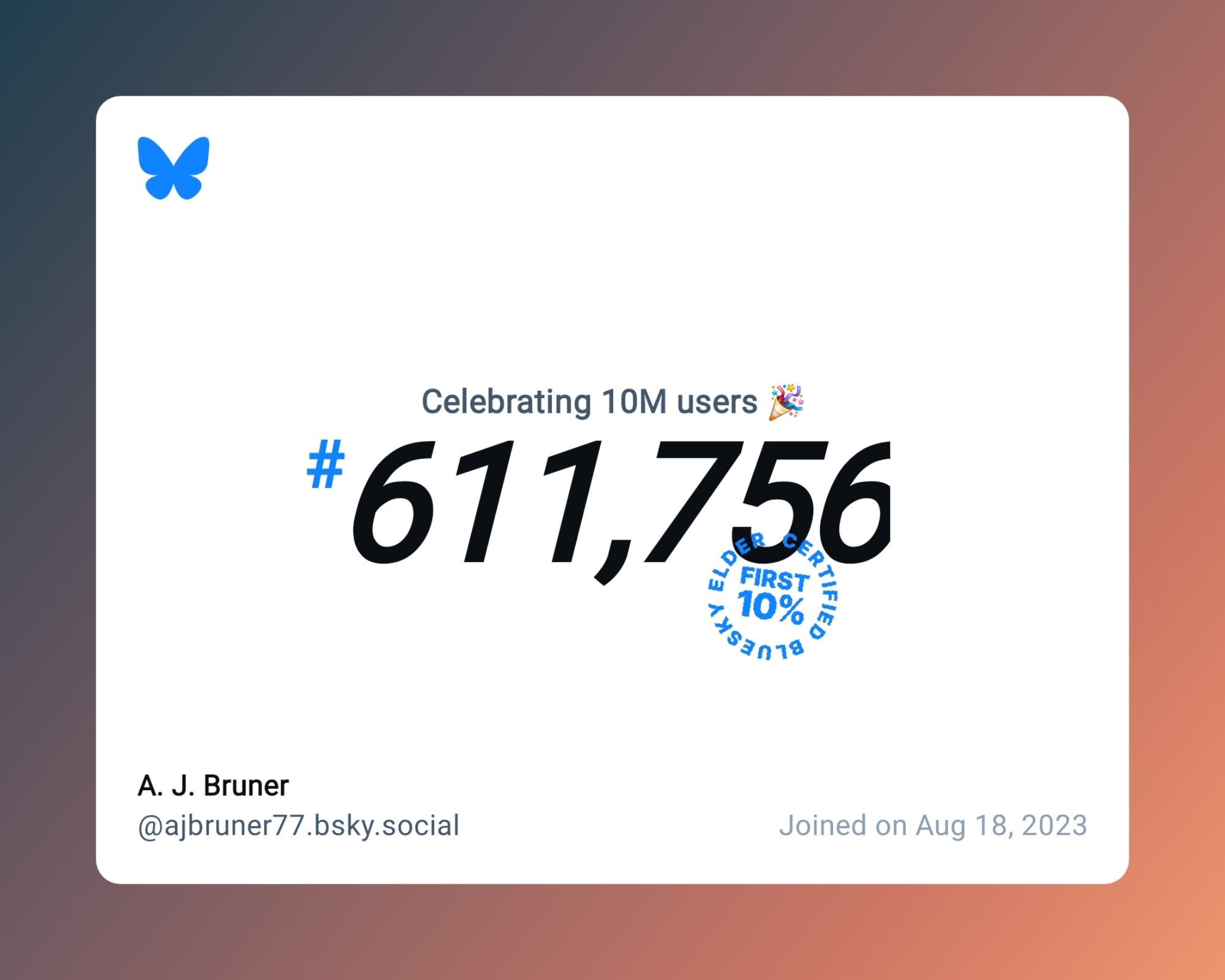 A virtual certificate with text "Celebrating 10M users on Bluesky, #611,756, A. J. Bruner ‪@ajbruner77.bsky.social‬, joined on Aug 18, 2023"