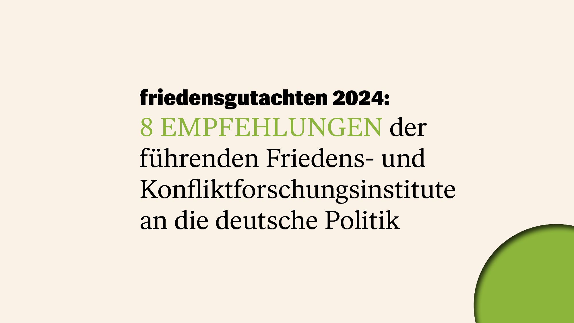 friedensgutachten 2024:
8 EMPFEHLUNGEN der führenden Friedens- und Konﬂiktforschungs-institute an die deutsche Politik