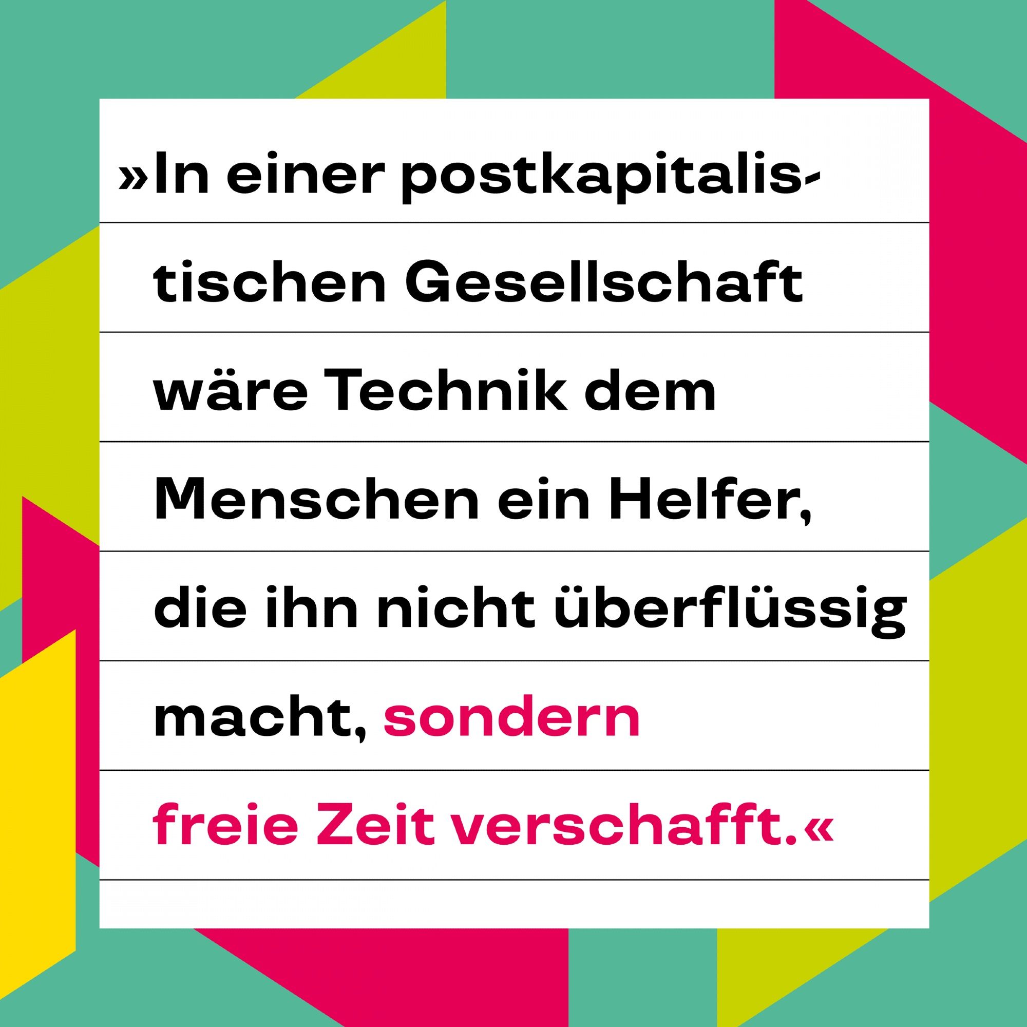 »In einer postkapitalistischen Gesellschaft wäre Technik dem Menschen ein Helfer, die ihn nicht überflüssig macht, sondern freie Zeit verschafft.« — aus dem Sammelband ›Die unsichtbare Hand des Plans‹