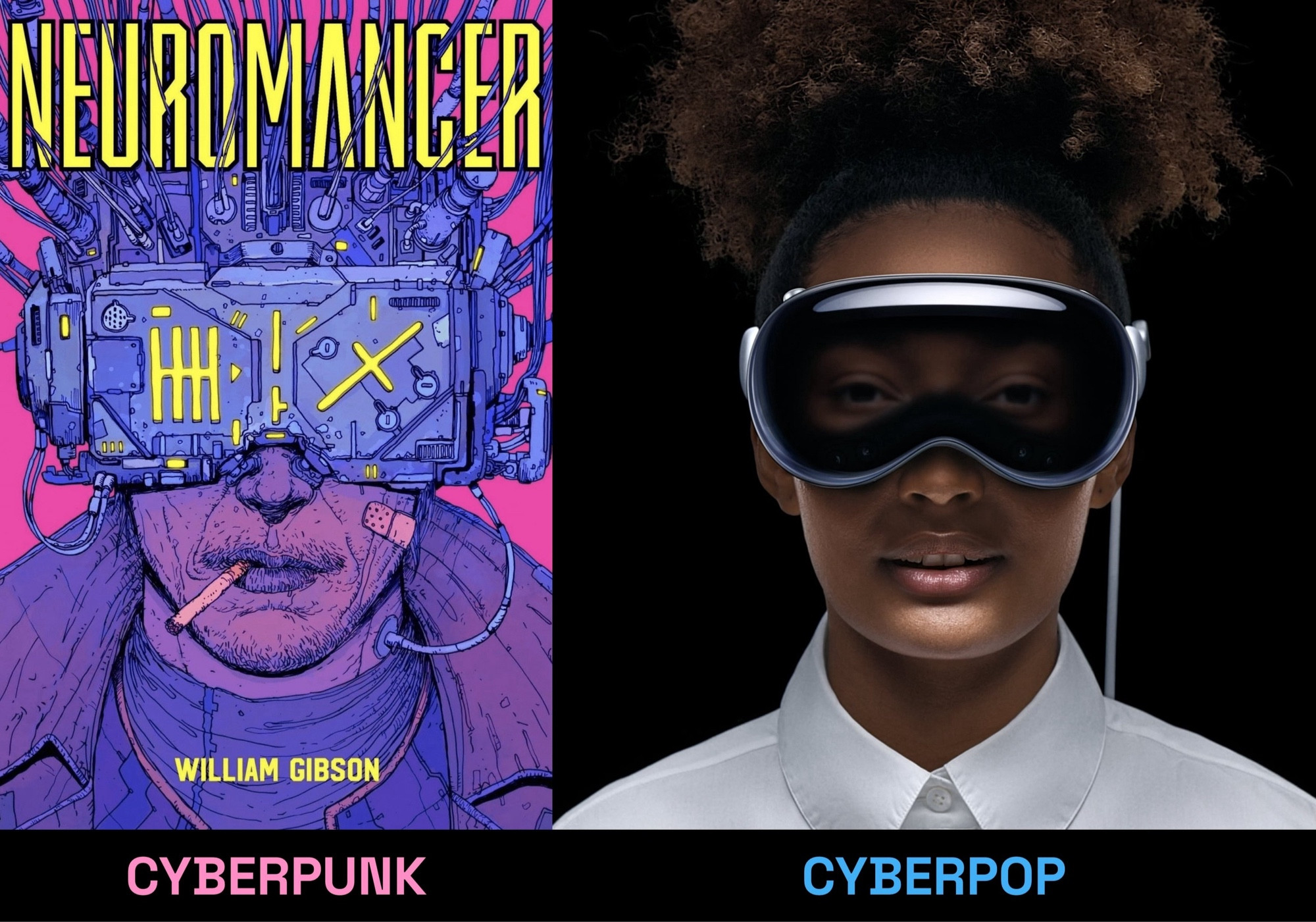 Collage of one of the covers of Neuromancer with the caption "Cyberpunk" on the left and one of the marketing photos for the VIsion Pro release with the caption "Cyberpop" on the right. Both figures are wearing VR goggles looking to the front, but the differences in the packaging (cables, softness) and the characters' attitudes signs to how Apple intends for this device to become a common "popular" object, thus "Cyberpop"