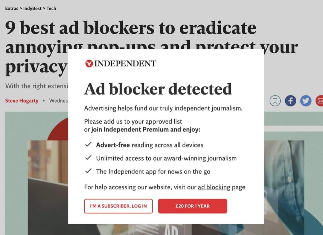 An article in the Independent newspaper on the best ad-blockers available. Unfortunately you can't read it because there's a popup which reads 'ad blocker detected' and explaining why adverts are important and why you should subscribe.