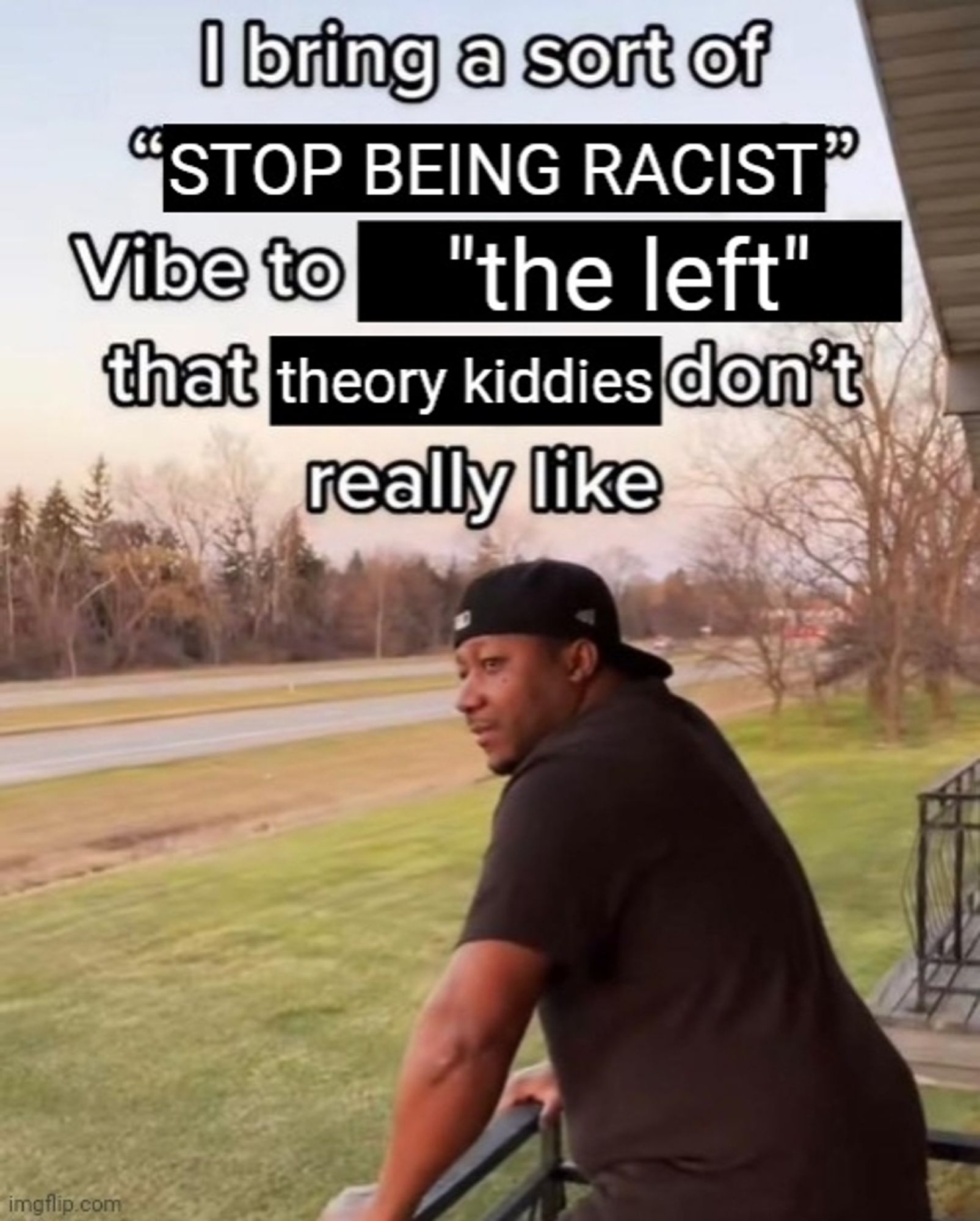 Même with text reading:  I bring a sort of "STOP BEING RACIST" Vibe to "the left" that the theory kiddies don't really like