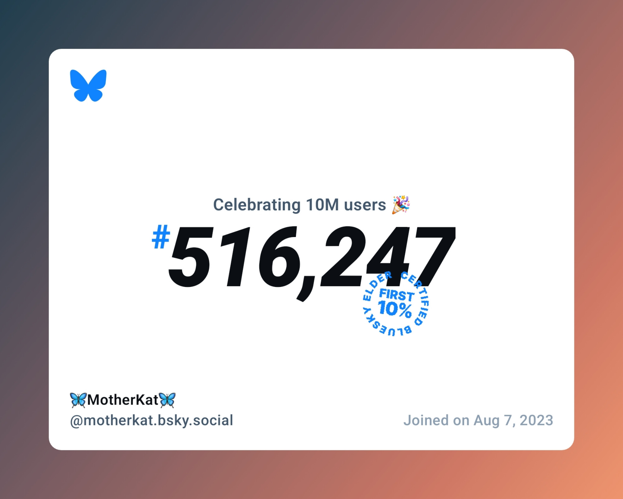 A virtual certificate with text "Celebrating 10M users on Bluesky, #516,247, 🦋MotherKat🦋 ‪@motherkat.bsky.social‬, joined on Aug 7, 2023"