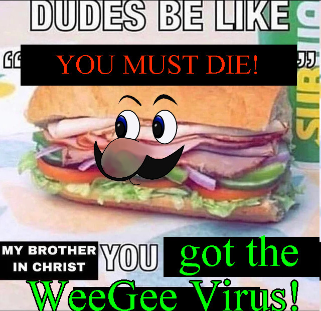 An image of a Subway Sandwich with a Weegee face. The caption is: DUDES BE LIKE: "YOU MUST DIE!" My brother in christ, you got the Weegee Virus!