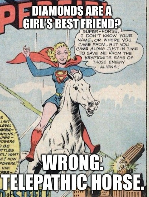 A panel of Supergirl riding Comet the Superhorse captioned “Diamonds are a girl’s best friend? Wrong. Telepathic horse.”