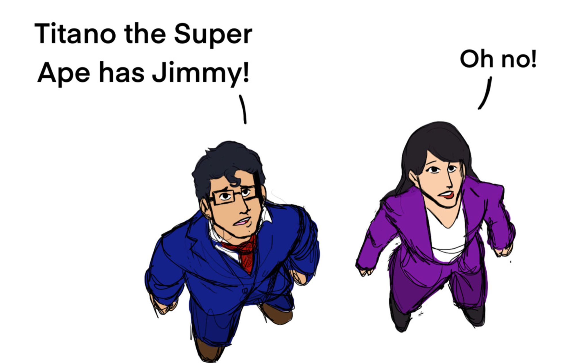 Clark Kent: Titano the Super Ape has Jimmy!
Lois Lane: Oh no!