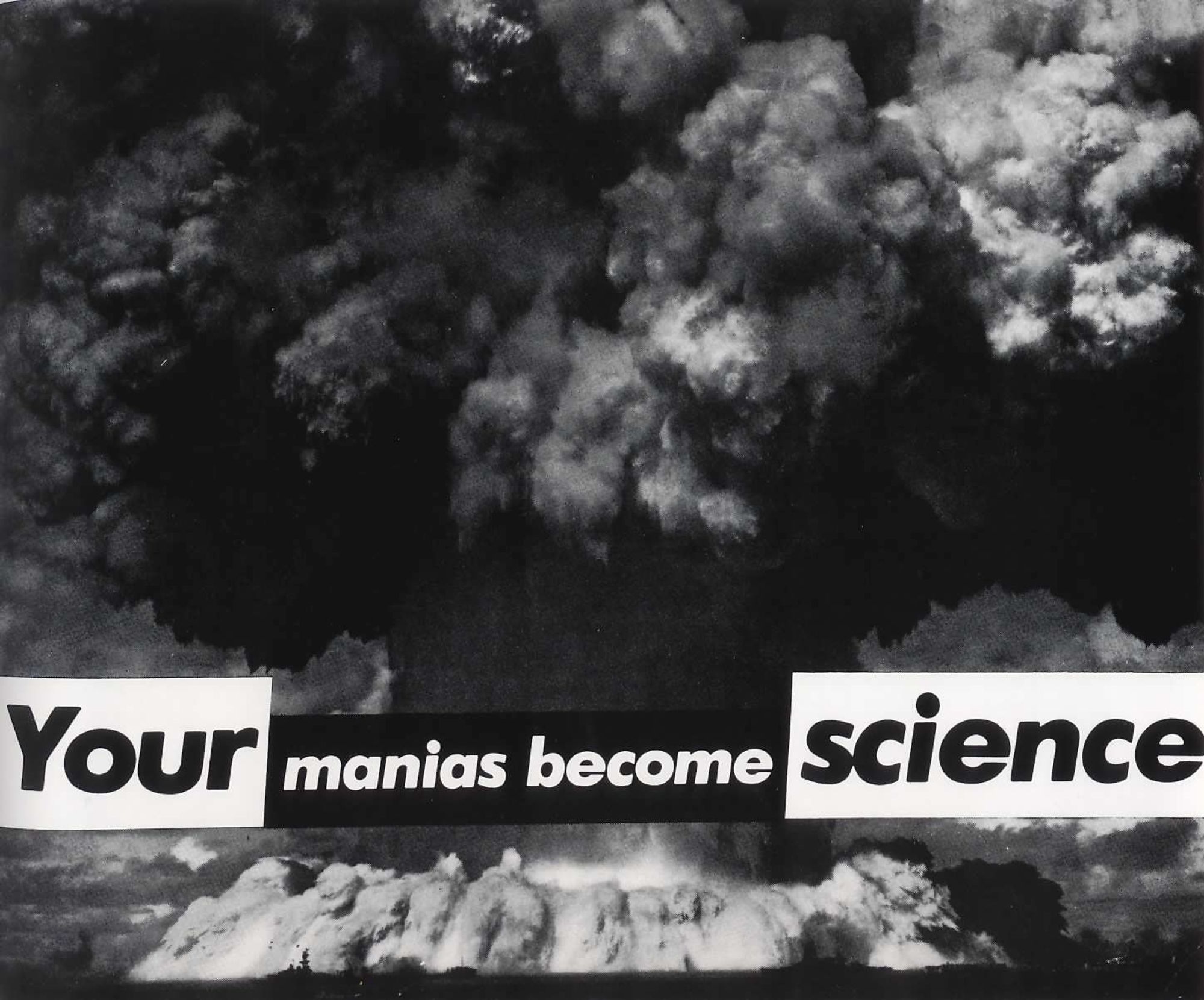 Barbara Kruger's "Your manias become science" print (black and white)