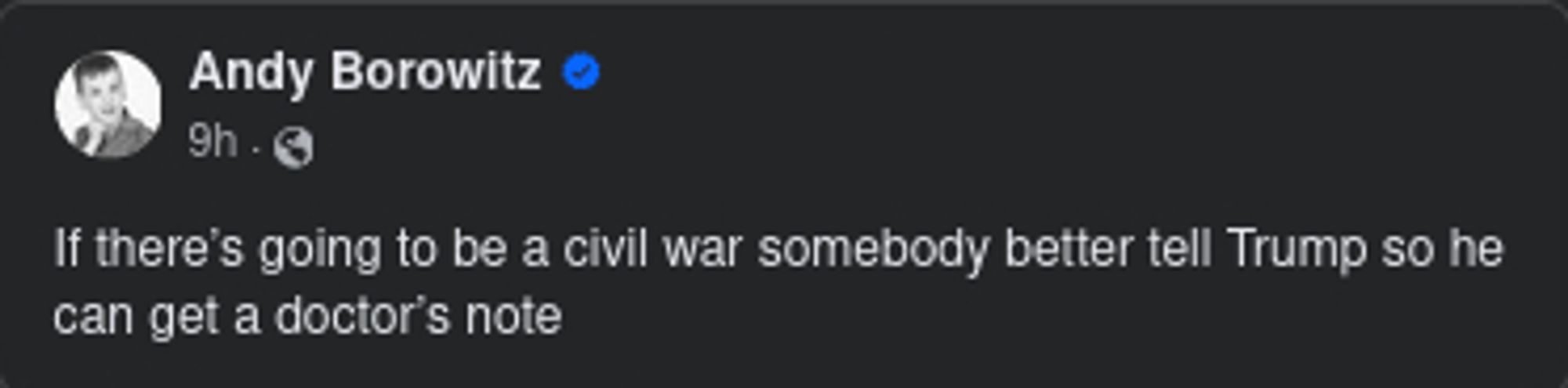 Post from satirist Andy Borowitz: "If there's going to be a civil war somebody better tell Trump so he can get a doctor's note"