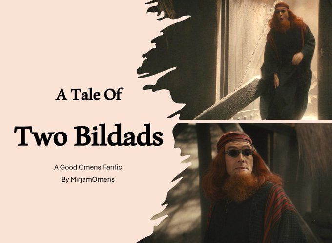 Text: A Tale Of Two Bildads, A Good omens Fanfic By MirjamOmens on a pale yellow background beside two screenshots of Crowley in his Job era outfit. One is of him coming inside through a door, and another is him looking slightly tense. The pictures give an impression they are looking at each other.