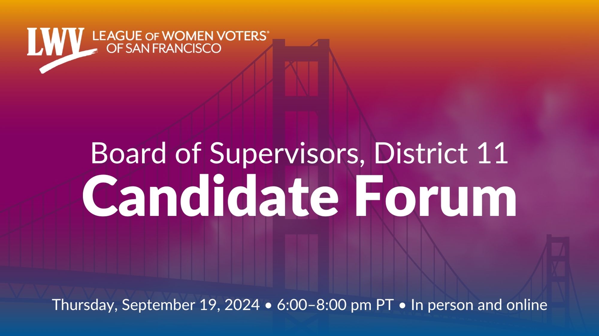 League of Women Voters of San Francisco. Board of Supervisors District 11 candidate forum. Thursday, September 19, 2024, 6:00 to 8:00 pm PT. In person and online.