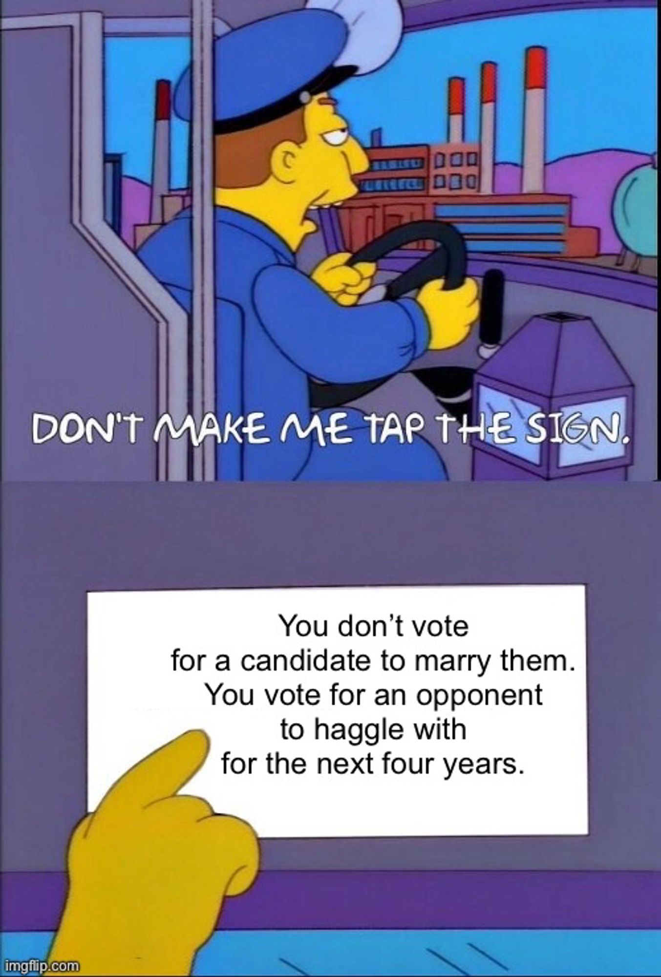 Don’t make me tap the sign Simpsons meme: “You don’t vote for a candidate to marry them. You vote for an opponent to haggle with for the next four years.”