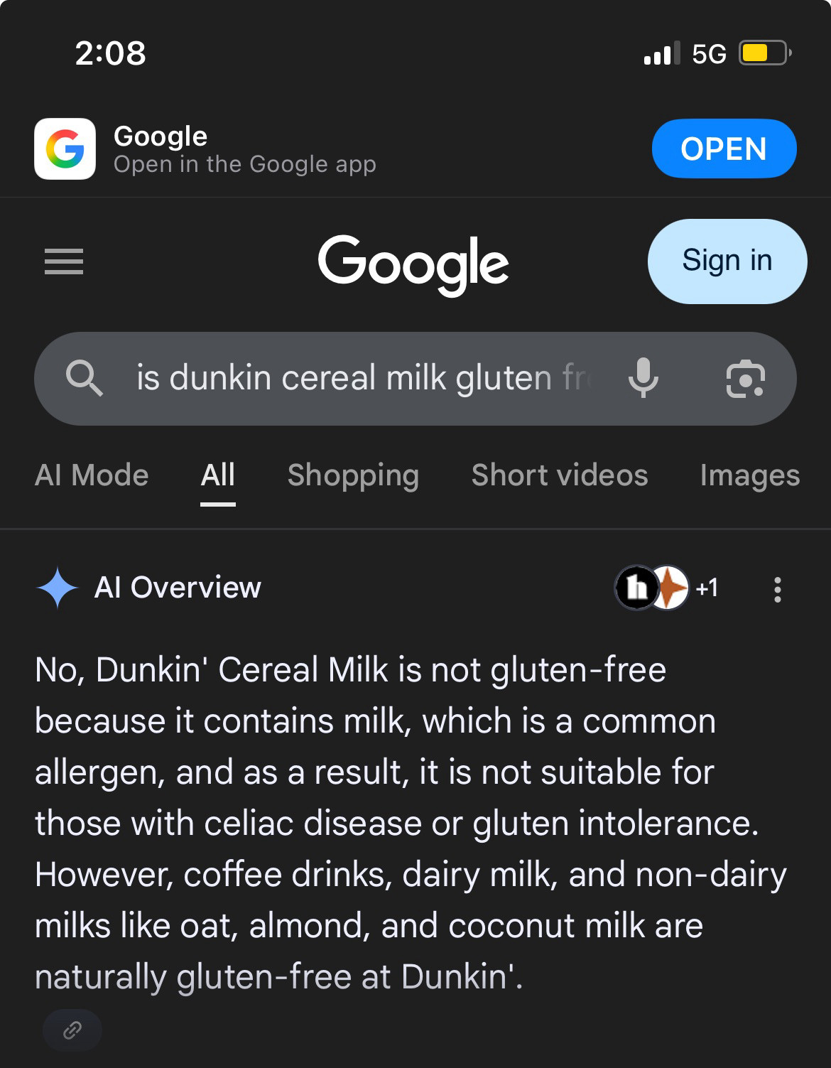 
Google
Sign in
is dunkin cereal milk gluten fr

Al Overview

+1
No, Dunkin' Cereal Milk is not gluten-free because it contains milk, which is a common allergen, and as a result, it is not suitable for those with celiac disease or gluten intolerance.
However, coffee drinks, dairy milk, and non-dairy milks like oat, almond, and coconut milk are naturally gluten-free at Dunkin'.