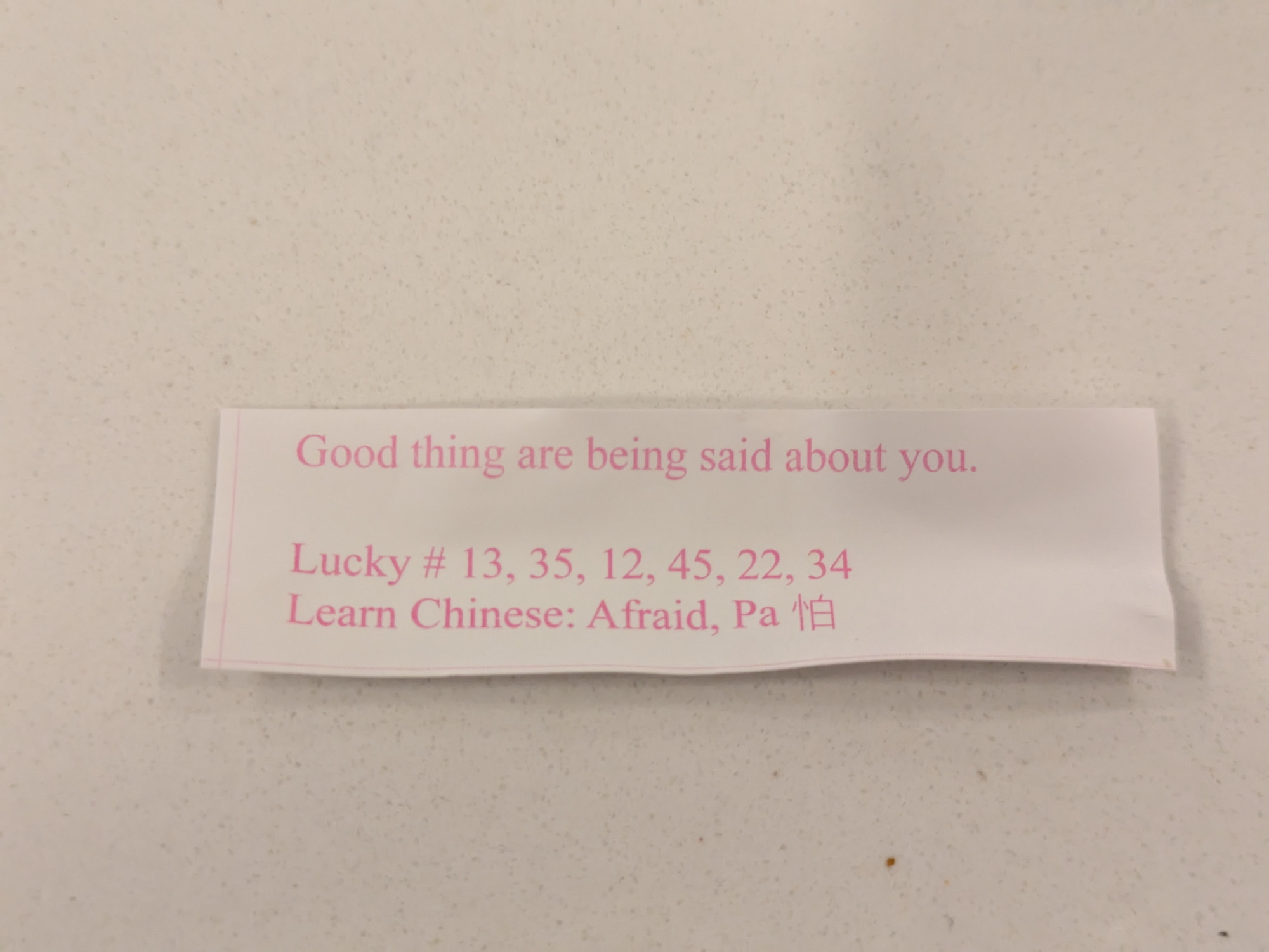 "Good thing are being said about you" fortune from a fortune cookie.