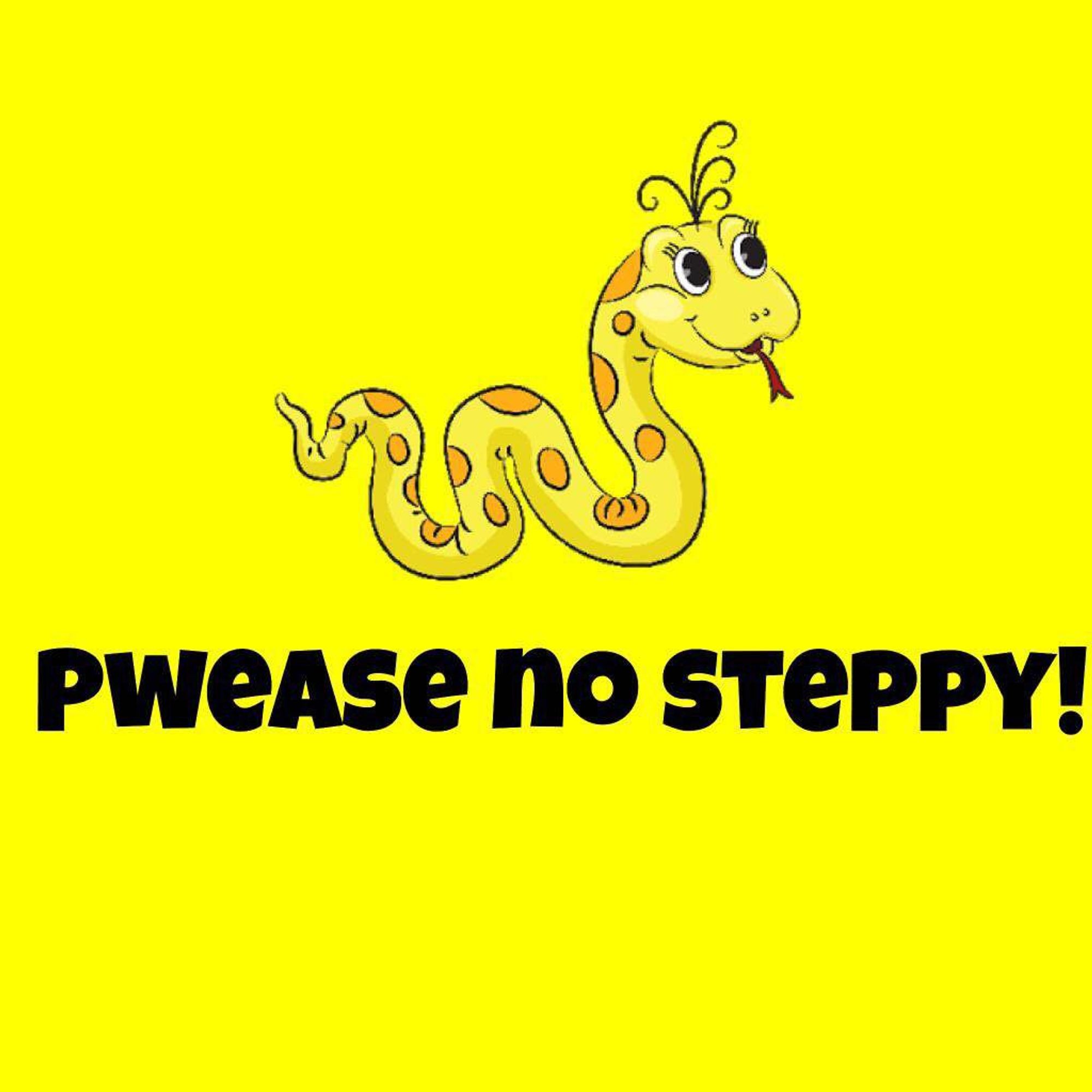 A cute snake saying "Pwease no steppy!" on a yellow background.