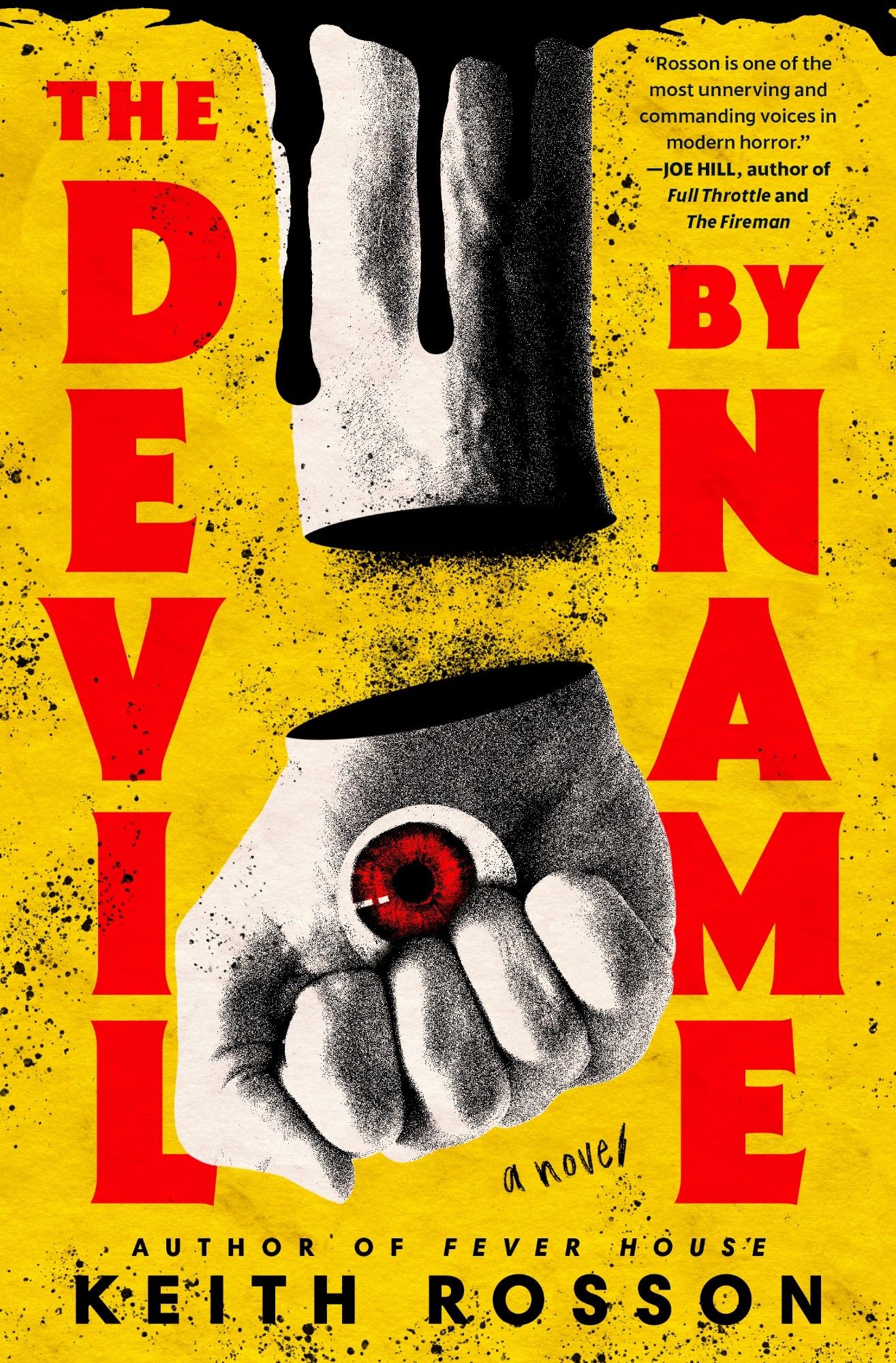 The cover for THE DEVIL BY NAME by Keith Rosson. A yellow background with vertical text of the title frames a black and white hand, dripping blood from the top, that dangles in the middle of the page. It is severed at the wrist and the hand holds an eyeball with a red iris.