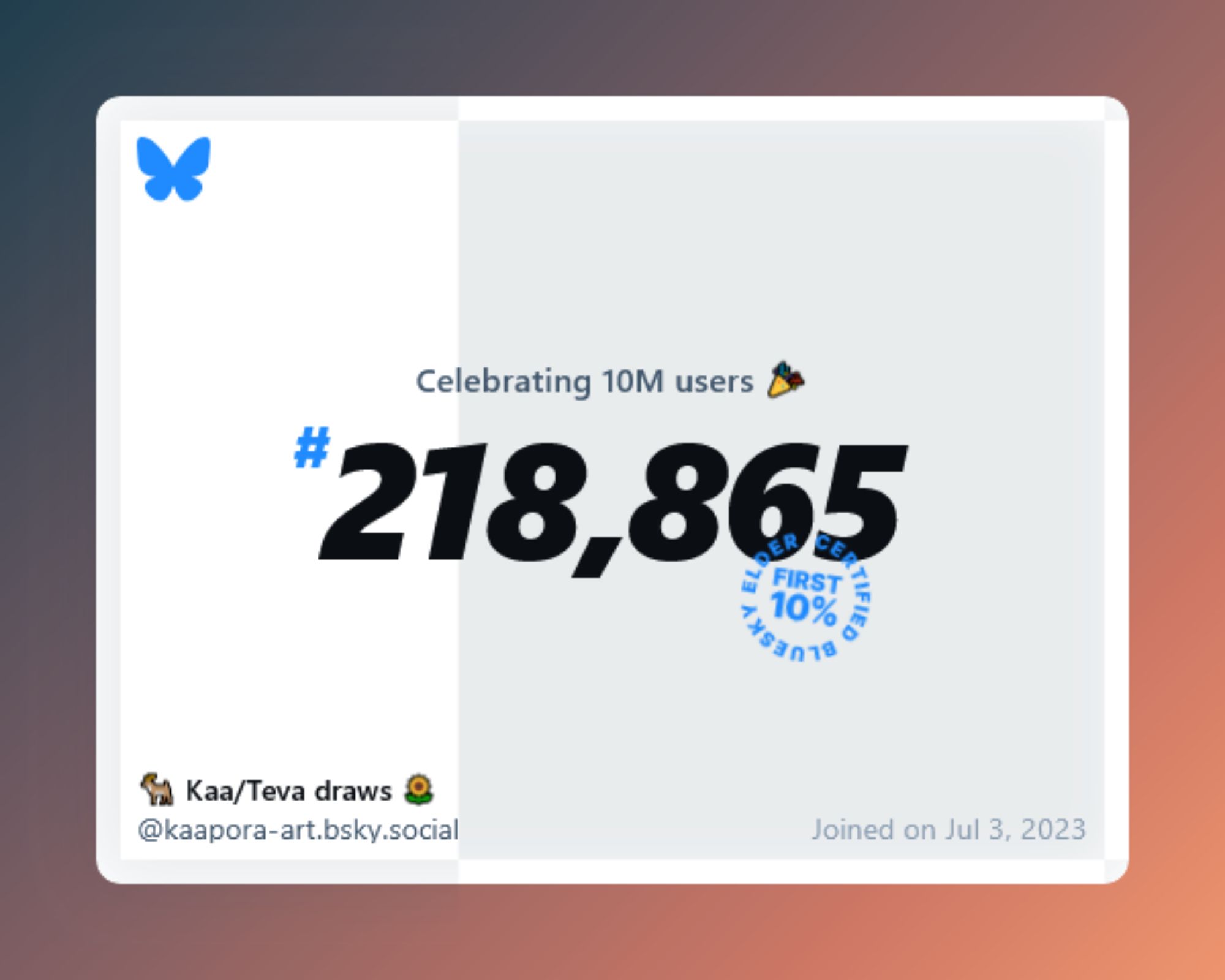 A virtual certificate with text "Celebrating 10M users on Bluesky, #218,865, 🦌 Kaa/Teva draws 🌻 ‪@kaapora-art.bsky.social‬, joined on Jul 3, 2023"