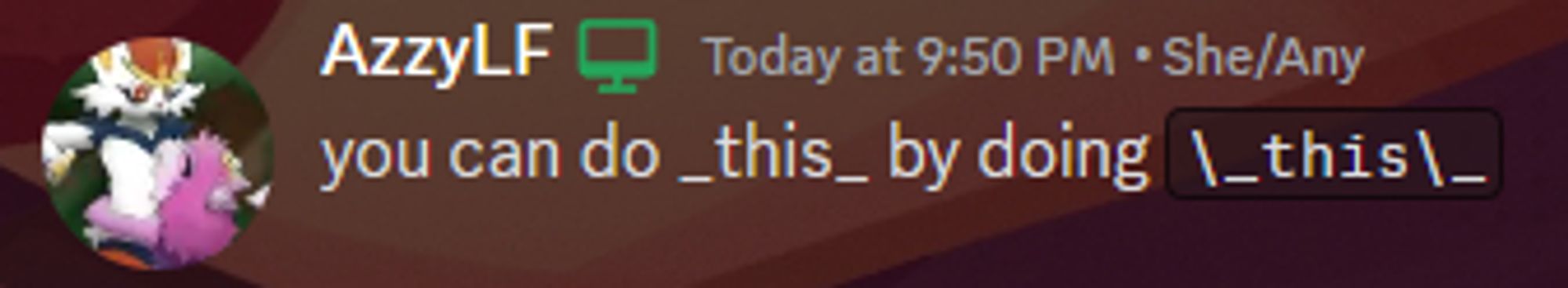 A screenshot of a Discord message saying "you can do _this_ by doing '\_this\_'". It talks about the fact that you can use the special symbol "\" to make discord not use the next character in any way, and just put it on screen directly, breaking any formatting and such.