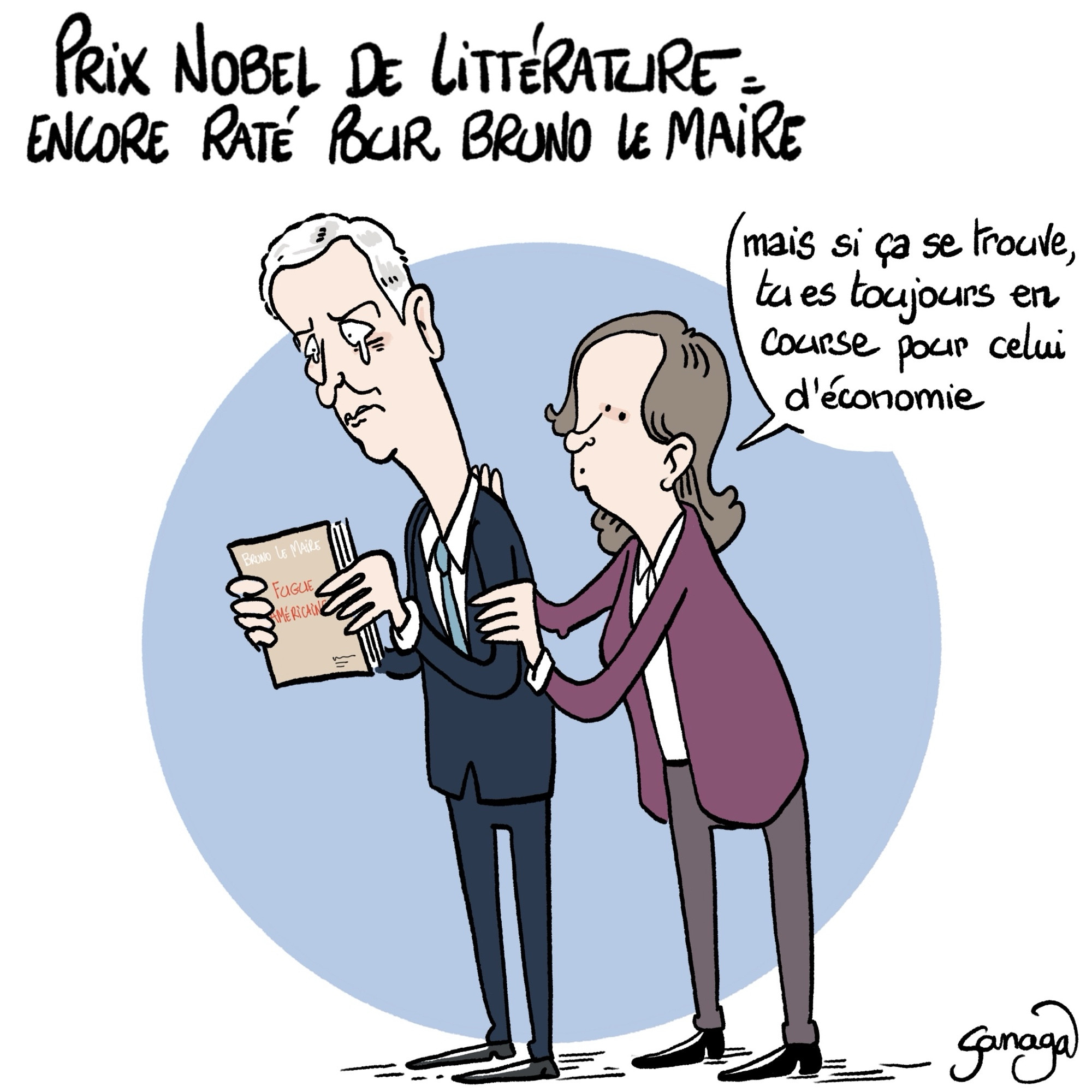 Titre : prix Nobel de littérature, encore raté pour Bruno le Maire
Image : Bruno Le Maire, son livre à la main, une larme de déception à l’œil. Sa femme le consolant : « mais si ça se trouve tu es toujours en course pour celui d’économie »