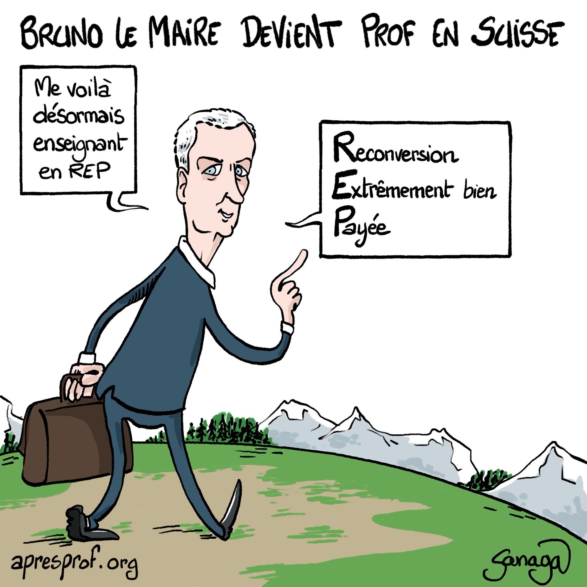 Titre : Bruno le Maire devient prof en Suisse 
Image : Bruno le Maire en direction de la Suisse : « me voilà désormais enseignant en REP… Reconversion Extrêmement bien Payée »