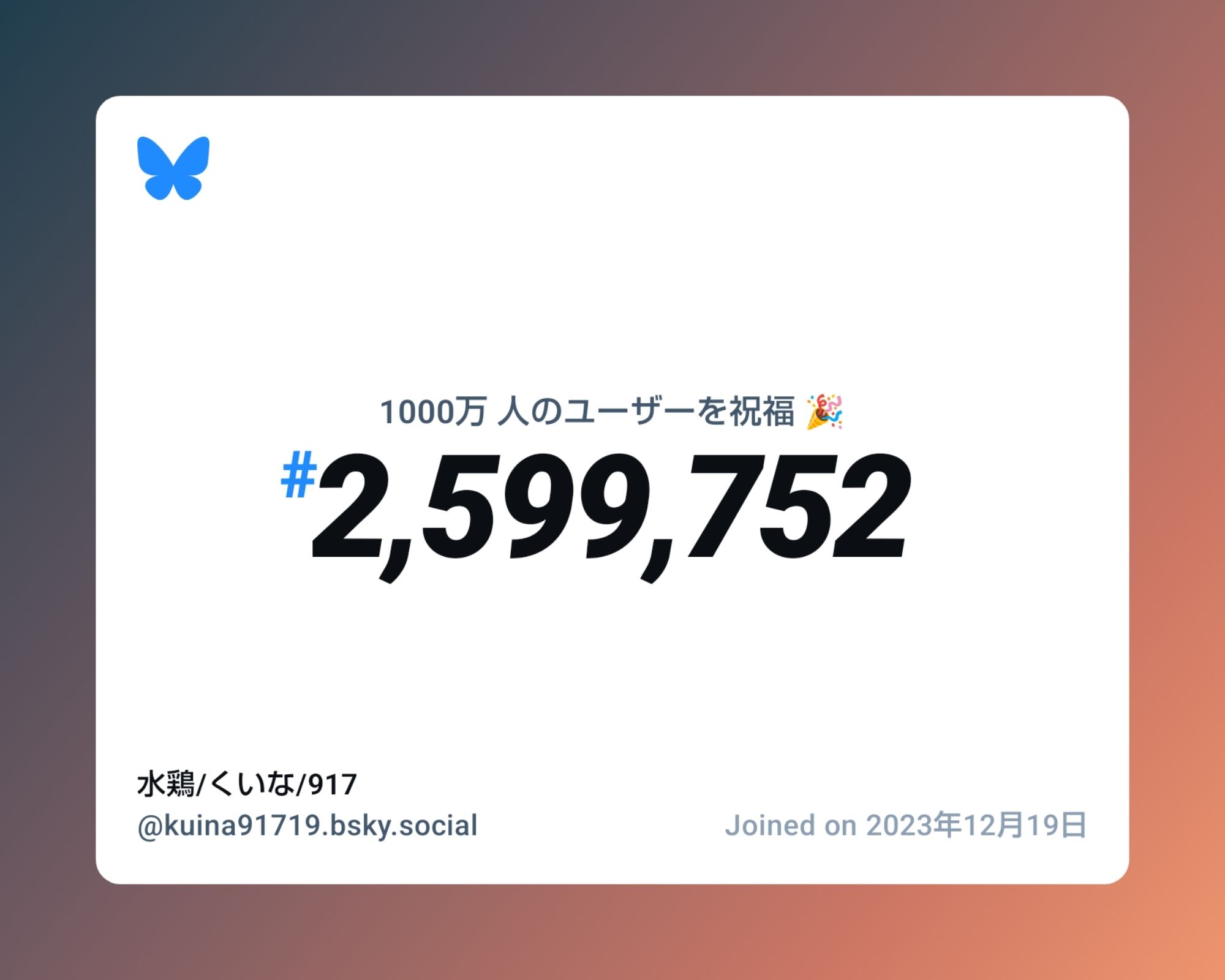 A virtual certificate with text "Celebrating 10M users on Bluesky, #2,599,752, 水鶏/くいな/917 ‪@kuina91719.bsky.social‬, joined on 2023年12月19日"