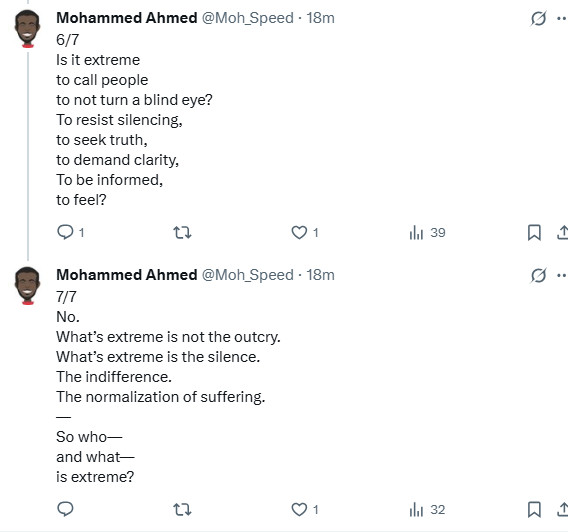 6/7
Is it extreme
to call people
to not turn a blind eye?
To resist silencing,
to seek truth,
to demand clarity,
To be informed,
to feel?


7/7
No.
What’s extreme is not the outcry.
What’s extreme is the silence.
The indifference.
The normalization of suffering.
—
So who—
and what—
is extreme?