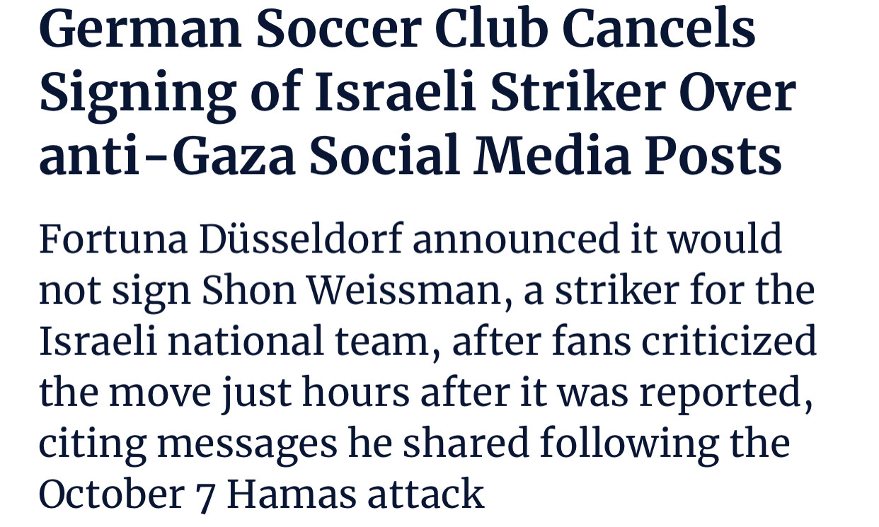 German Soccer Club Cancels Signing of Israeli Striker Over anti-Gaza Social Media Posts
Fortuna Düsseldorf announced it would not sign Shon Weissman, a striker for the Israeli national team, after fans criticized the move just hours after it was reported, citing messages he shared following the October 7 Hamas attack