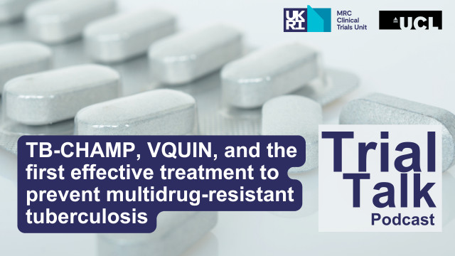 Against a background of white pills in a blister packet, large text reads: TB-CHAMP, VQUIN, and the first effective treatment to prevent multidrug-resistant tuberculosis. In the bottom right corner there is the Trial Talk podcast logo, and in the top right corner is the MRC Clinical Trials Unit at UCL logo.