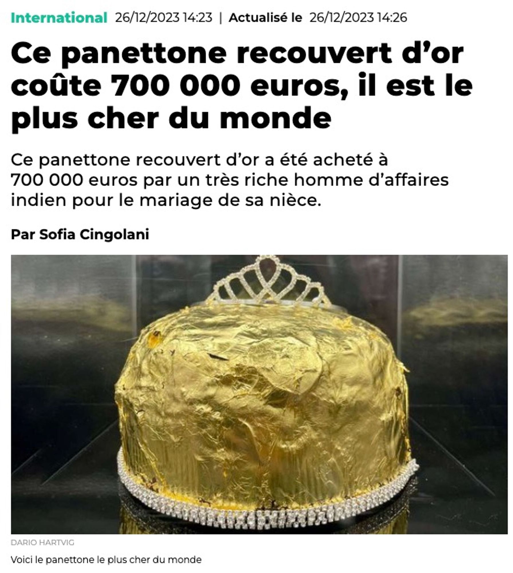 International
26/12/2023 14:23
Ce panettone recouvert d’or coûte 700 000 euros, il est le plus cher du monde
Ce panettone recouvert d’or a été acheté à 700 000 euros par un très riche homme d’affaires indien pour le mariage de sa nièce.
Par Sofia Cingolani