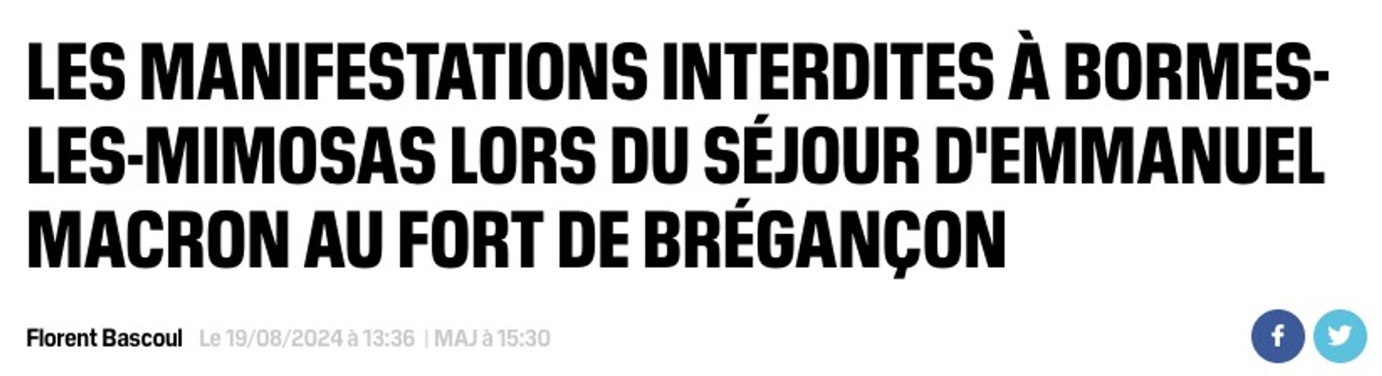 Titre du site de BFMtv : «Les manifestations interdites à Bormes-les-Mimosas lors du séjour d'Emmanuel Macron au fort de Brégançon
Florent Bascoul - Le 19/08/2024 à 13:36»