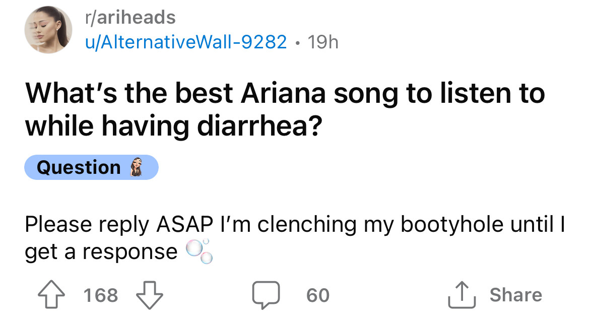 “What’s the best Ariana song to listen to while having diarrhea?” post on the Ariana Grande subreddit