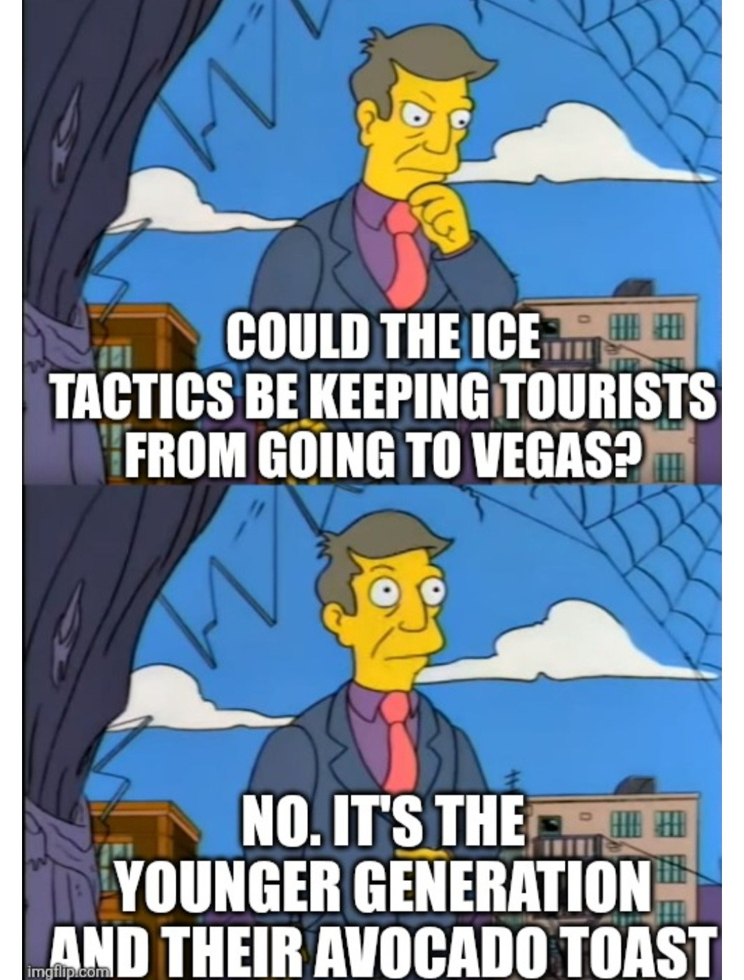 Principal Skinner wonders if ICE is discouraging people from going to Vegas, but decides no, its tge younger generation and their avocado toast