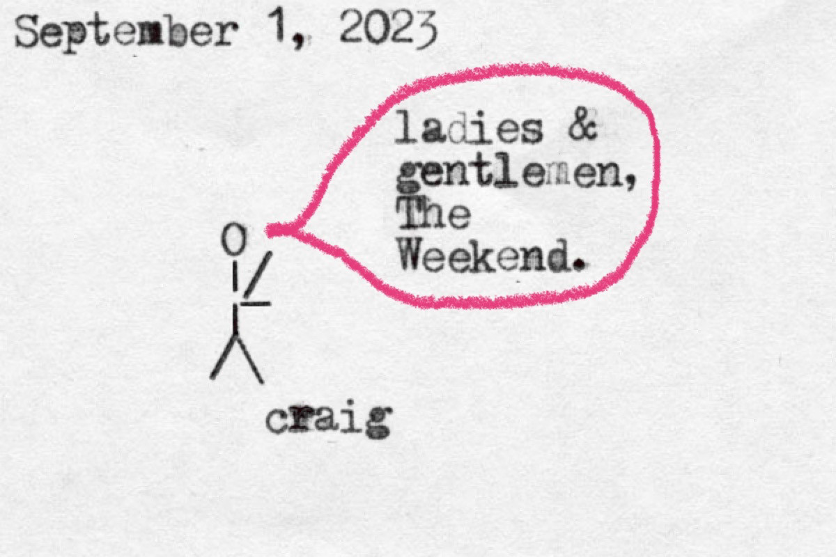 A stick figure made of punctuation marks from a typewriter, labeled as Craig. Saying "ladies and gentlemen The Weekend"