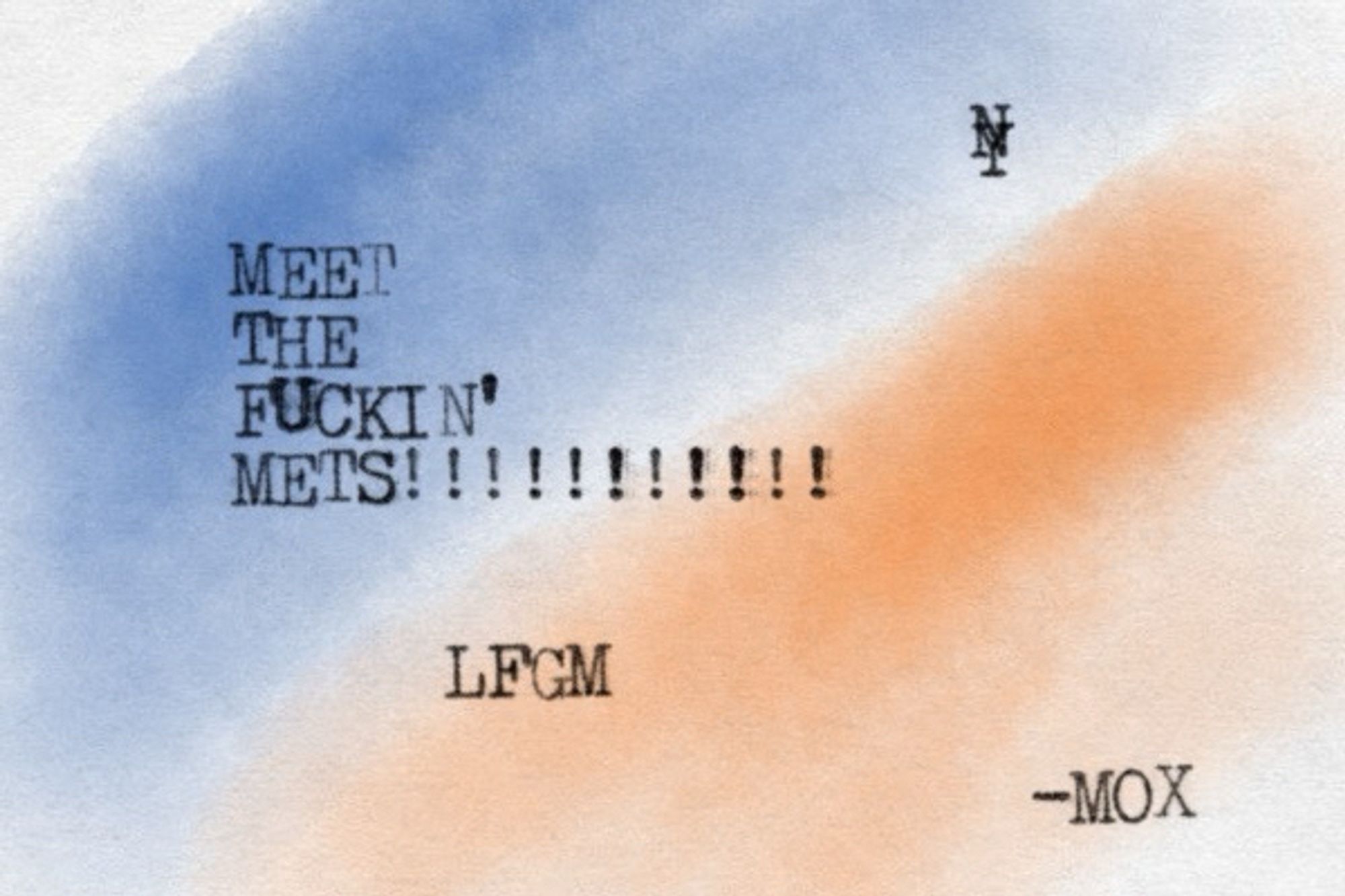 A typewritten note that reads "meet the fuckin Mets. LFGM" washed in blue and orange watercolor