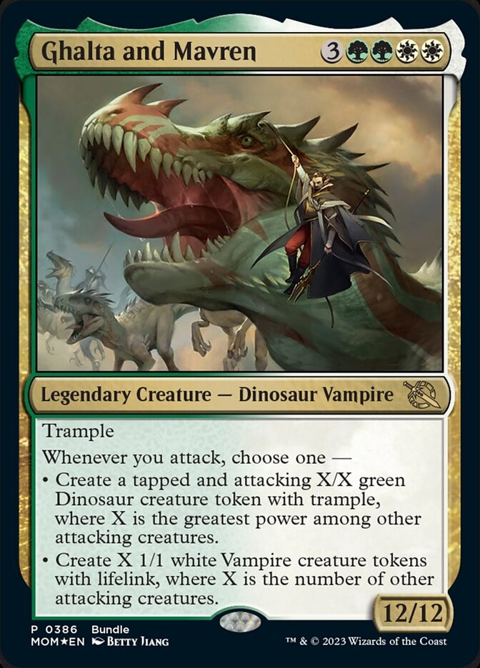 Ghalta and Mavren
{3}{G}{G}{W}{W}
Legendary Creature — Dinosaur Vampire

Trample

Whenever you attack, choose one —

• Create a tapped and attacking X/X green Dinosaur creature token with trample, where X is the greatest power among other attacking creatures.

• Create X 1/1 white Vampire creature tokens with lifelink, where X is the number of other attacking creatures.

12/12
