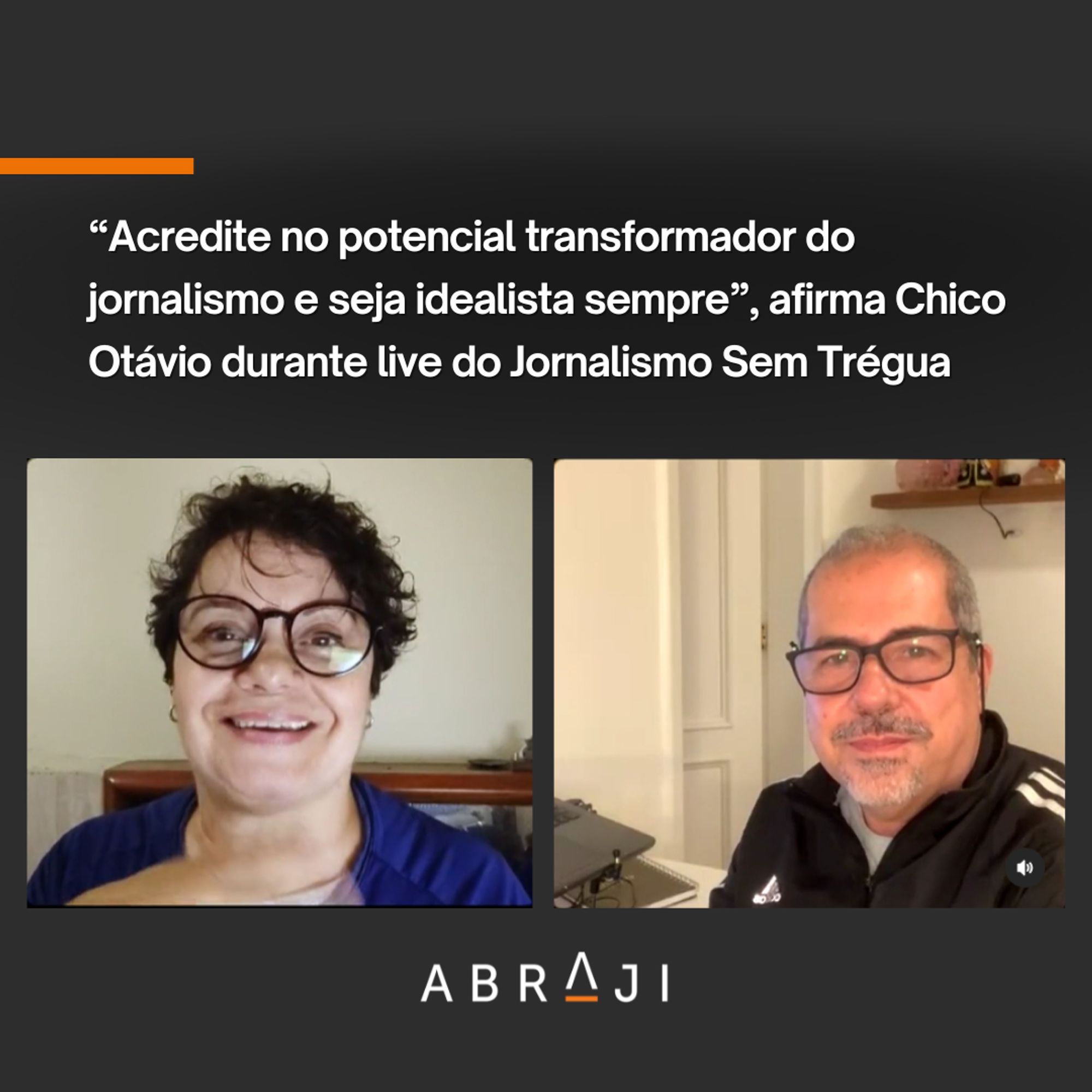 Na imagem está escrito: “Acredite no potencial transformador do jornalismo e seja idealista sempre”, afirma Chico Otávio durante live do Jornalismo Sem Trégua. Fim da descrição