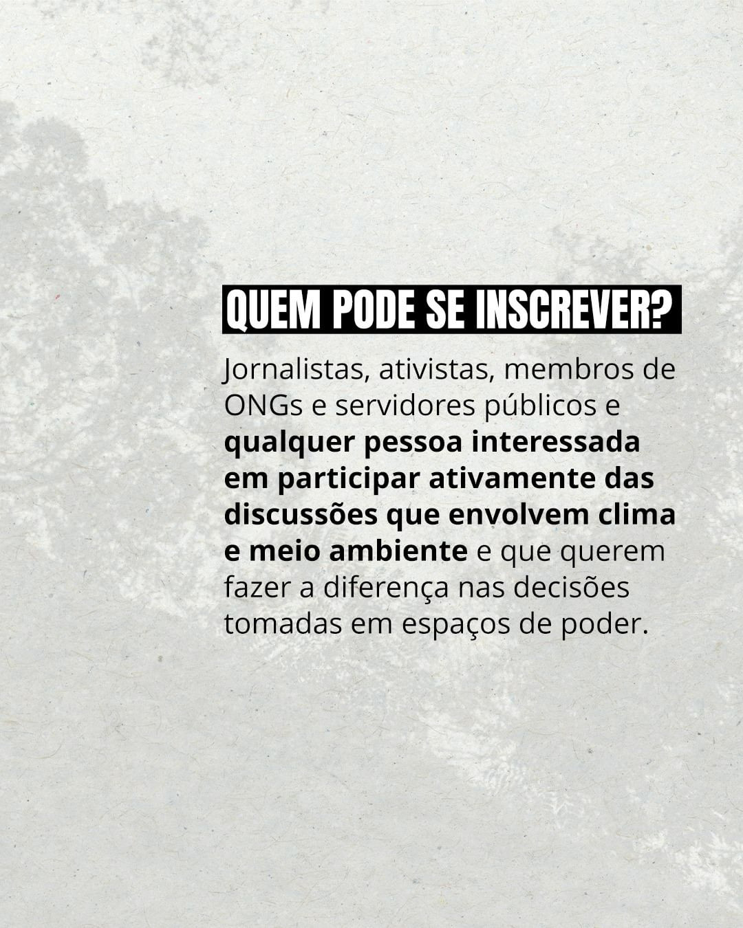 Na imagem, um fundo branco. Está escrito: jornalistas, ativistas, membros de ONGs e servidores públicos e qualquer pessoa interessada em participar ativamente das discussões que envolvem clima e meio ambiente e que querem fazer a diferença nas decisões tomadas em espaços de poder. 