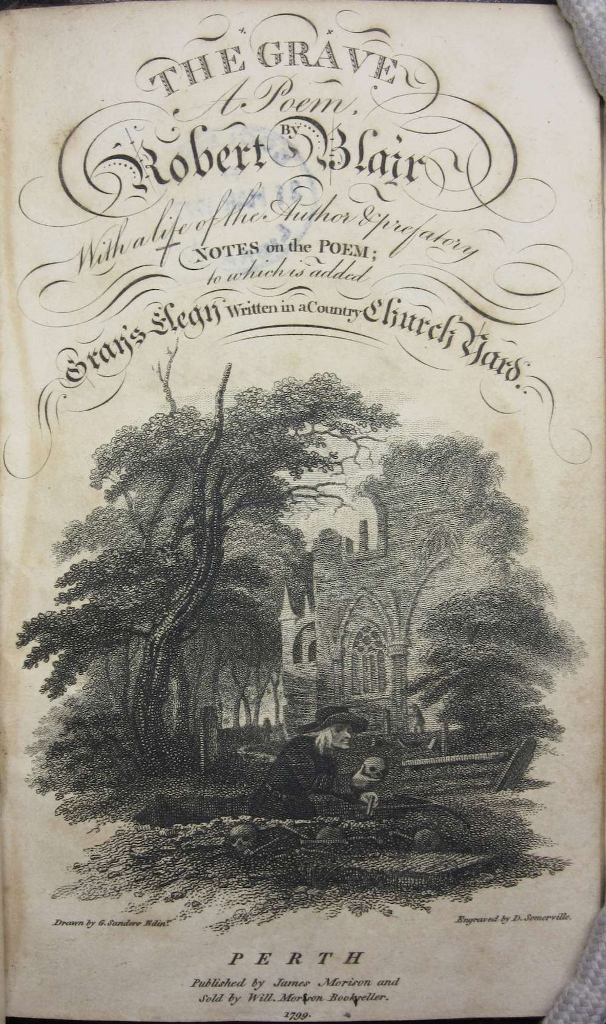 Facsimile of the title page of The grave, a poem, by Robert Blair With a life of the author & prefatory notes on the poem; to which is added Gray's Elegy written in a country church yard. Perth: published by James Morison and sold by Will. Morison. 1799. ESTC N18308