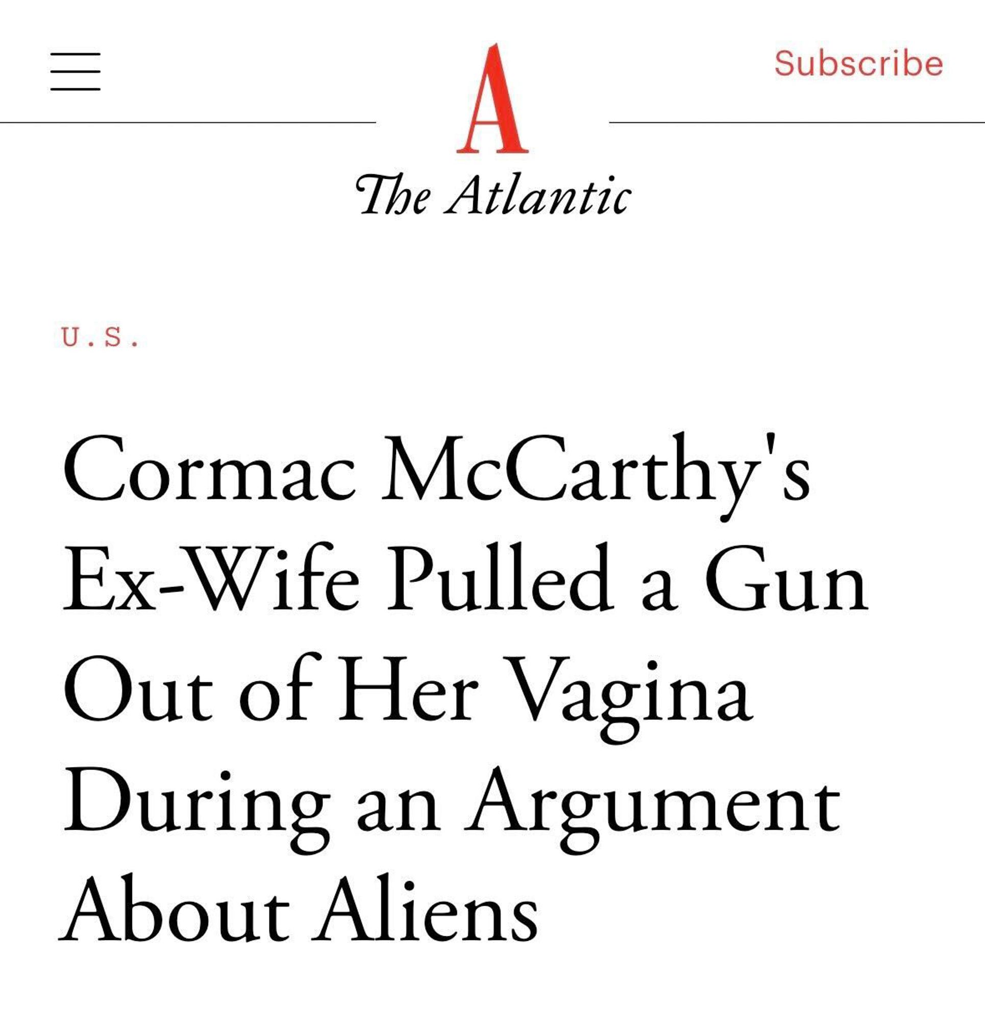 headline from The Atlantic:
Cormac McCarthy's Ex-Wife Pulled a Gun Out of Her Vagina During an Argument About Aliens