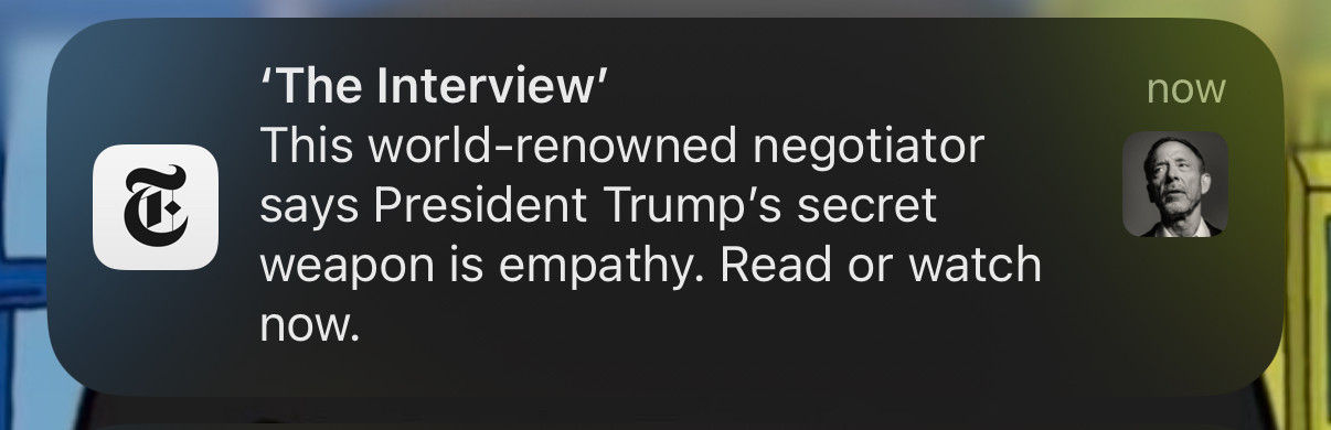 the NYT doing NYT things by posting “This world-renowned negotiator says President Trump's secret weapon is empathy. Read or watch now.”