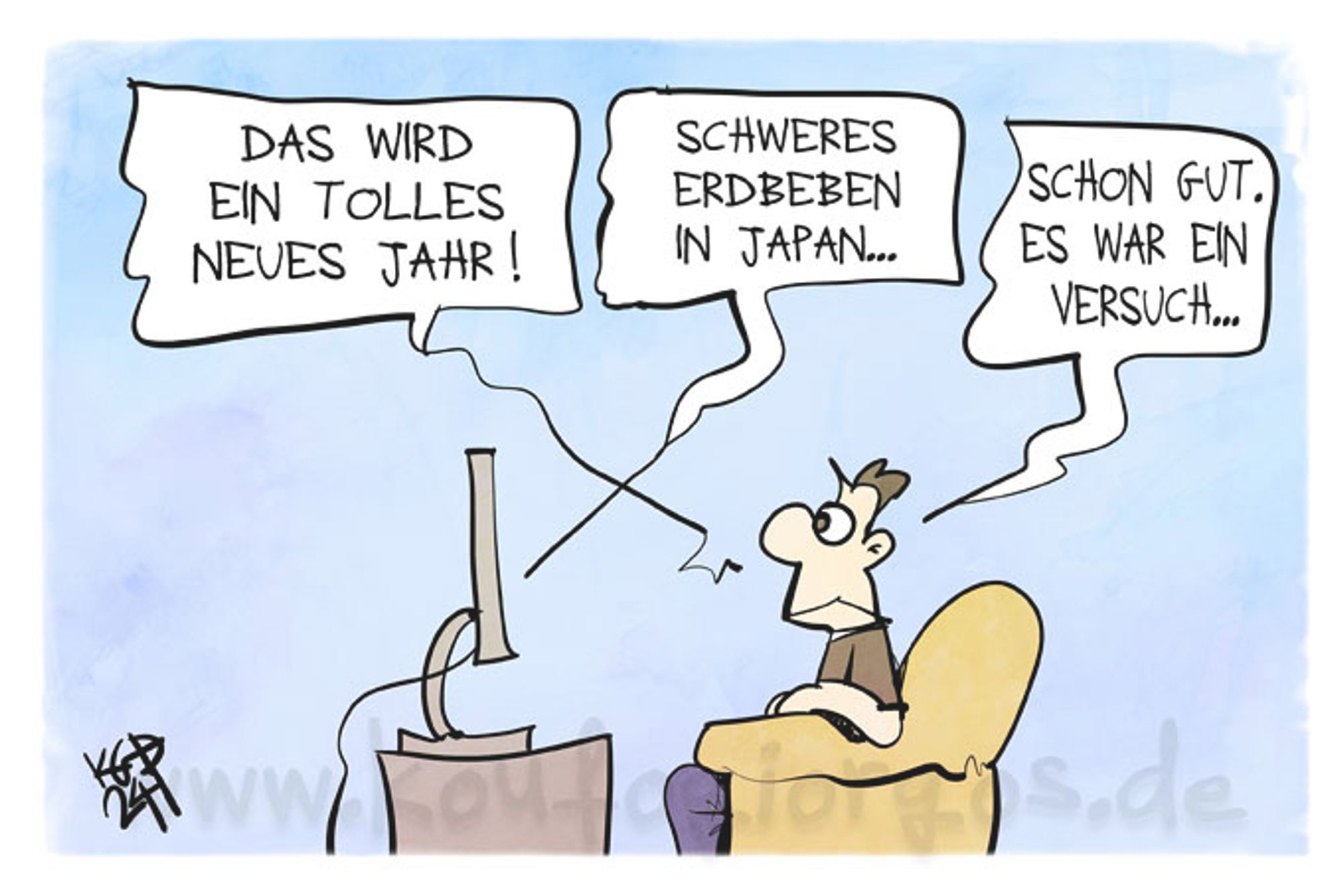 Karikatur: Ein Fernsehzuschauer sagt sich: Das wird ein tolles neues Jahr! In den Nachrichten: Schweres Erdbeben in Japan... Er sagt: Schon gut. Es war ein Versuch...