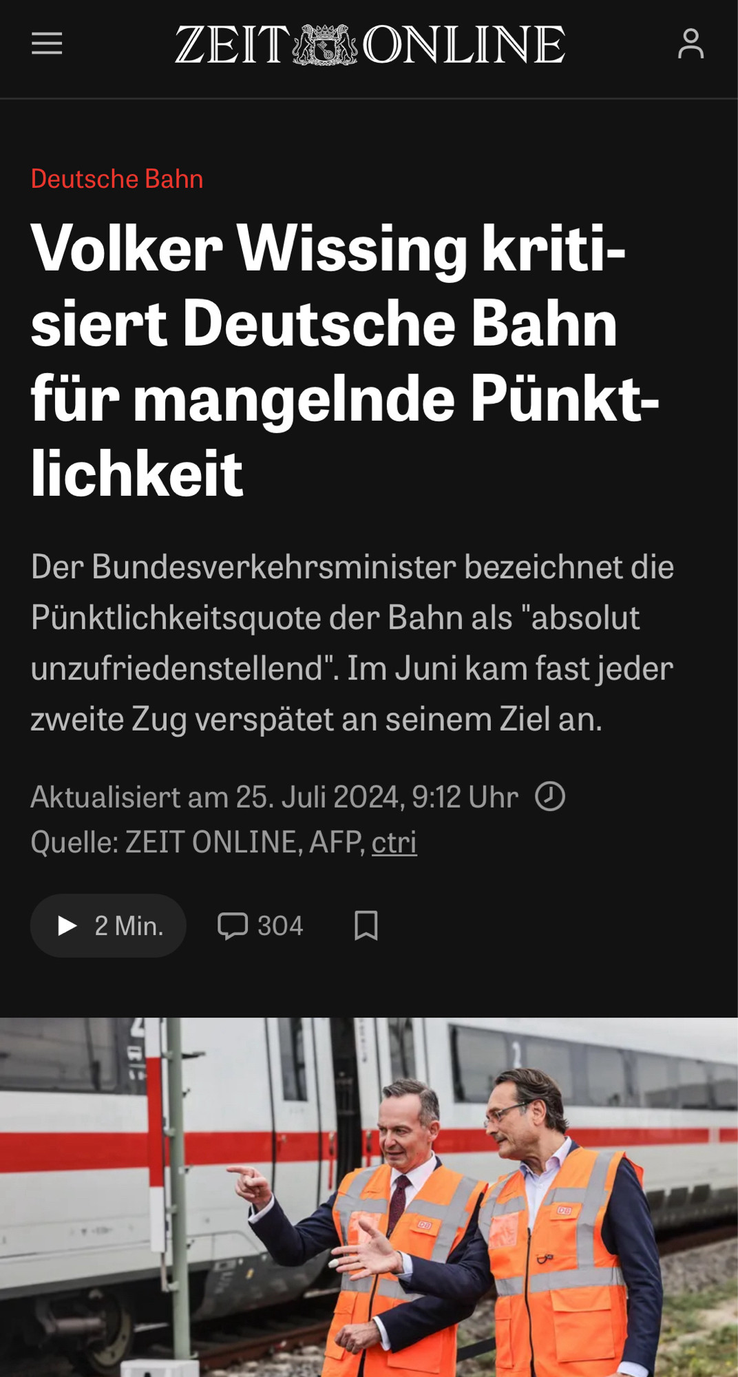 Deutsche Bahn
Volker Wissing kritisiert Deutsche Bahn für mangelnde Pünktlichkeit
Der Bundesverkehrsminister bezeichnet die Pünktlichkeitsquote der Bahn als "absolut unzufriedenstellend". Im Juni kam fast jeder zweite Zug verspätet an seinem Ziel an.
Aktualisiert am 25. Juli 2024, 9:12 Uhr
Quelle: ZEIT ONLINE, AFP, ctri
• 2 Min.
0 304