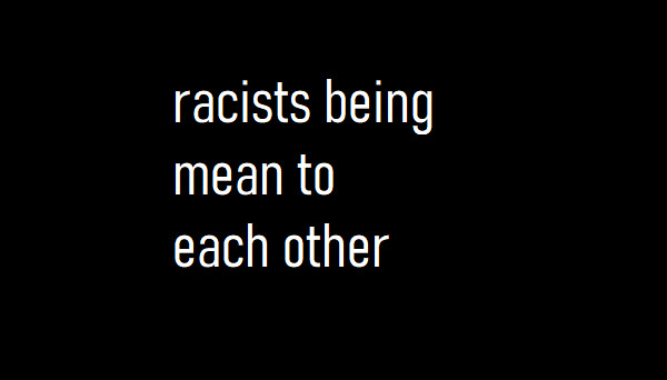 racists being mean to each other